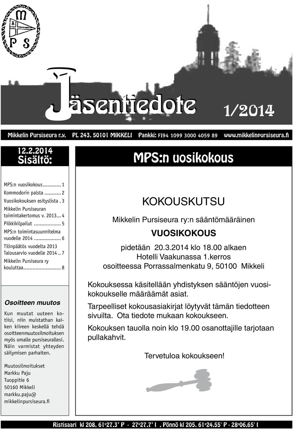 .. 6 Tilinpäätös vuodelta 2013 Talousarvio vuodelle 2014... 7 Mikkelin Pursiseura ry kouluttaa... 8 KOKOUSKUTSU Mikkelin Pursiseura ry:n sääntömääräinen VUOSIKOKOUS pidetään 20.3.2014 klo 18.