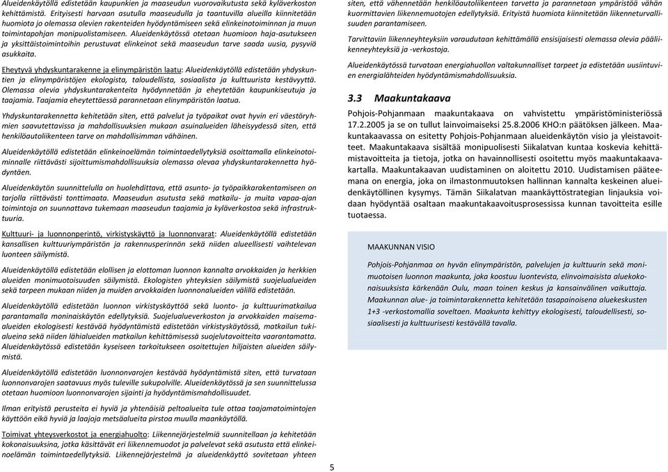 Alueidenkäytössä otetaan huomioon haja-asutukseen ja yksittäistoimintoihin perustuvat elinkeinot sekä maaseudun tarve saada uusia, pysyviä asukkaita.