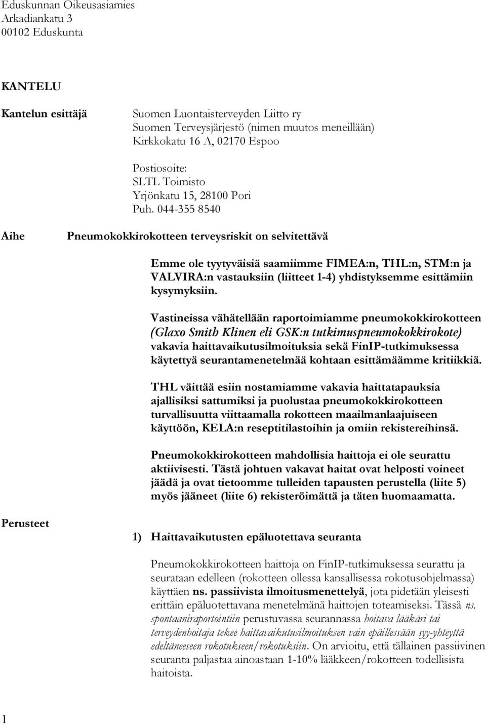 044-355 8540 Aihe Pneumokokkirokotteen terveysriskit on selvitettävä Emme ole tyytyväisiä saamiimme FIMEA:n, THL:n, STM:n ja VALVIRA:n vastauksiin (liitteet 1-4) yhdistyksemme esittämiin kysymyksiin.