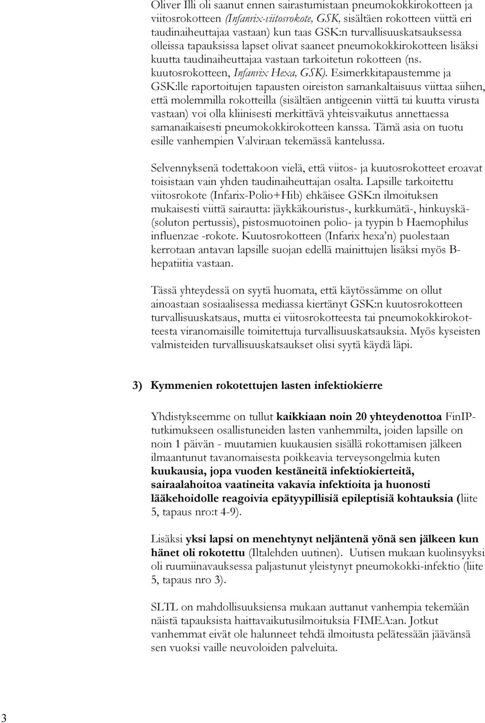 Esimerkkitapaustemme ja GSK:lle raportoitujen tapausten oireiston samankaltaisuus viittaa siihen, että molemmilla rokotteilla (sisältäen antigeenin viittä tai kuutta virusta vastaan) voi olla