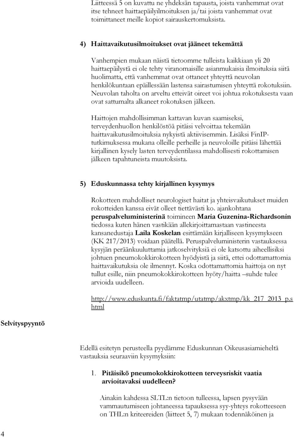 huolimatta, että vanhemmat ovat ottaneet yhteyttä neuvolan henkilökuntaan epäillessään lastensa sairastumisen yhteyttä rokotuksiin.