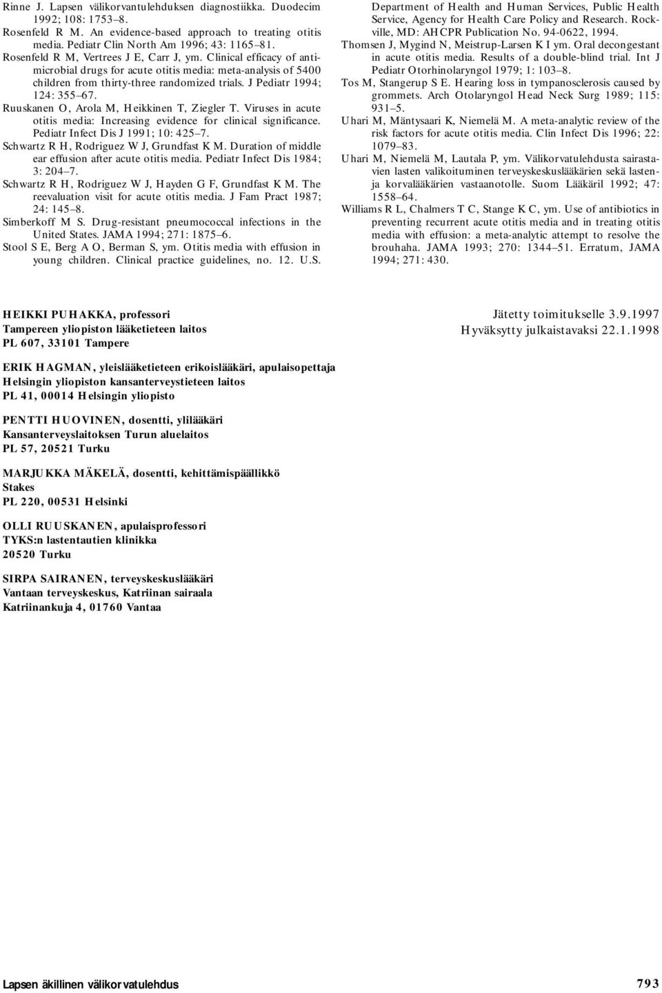 J Pediatr 1994; 124: 355 67. Ruuskanen O, Arola M, Heikkinen T, Ziegler T. Viruses in acute otitis media: Increasing evidence for clinical significance. Pediatr Infect Dis J 1991; 10: 425 7.