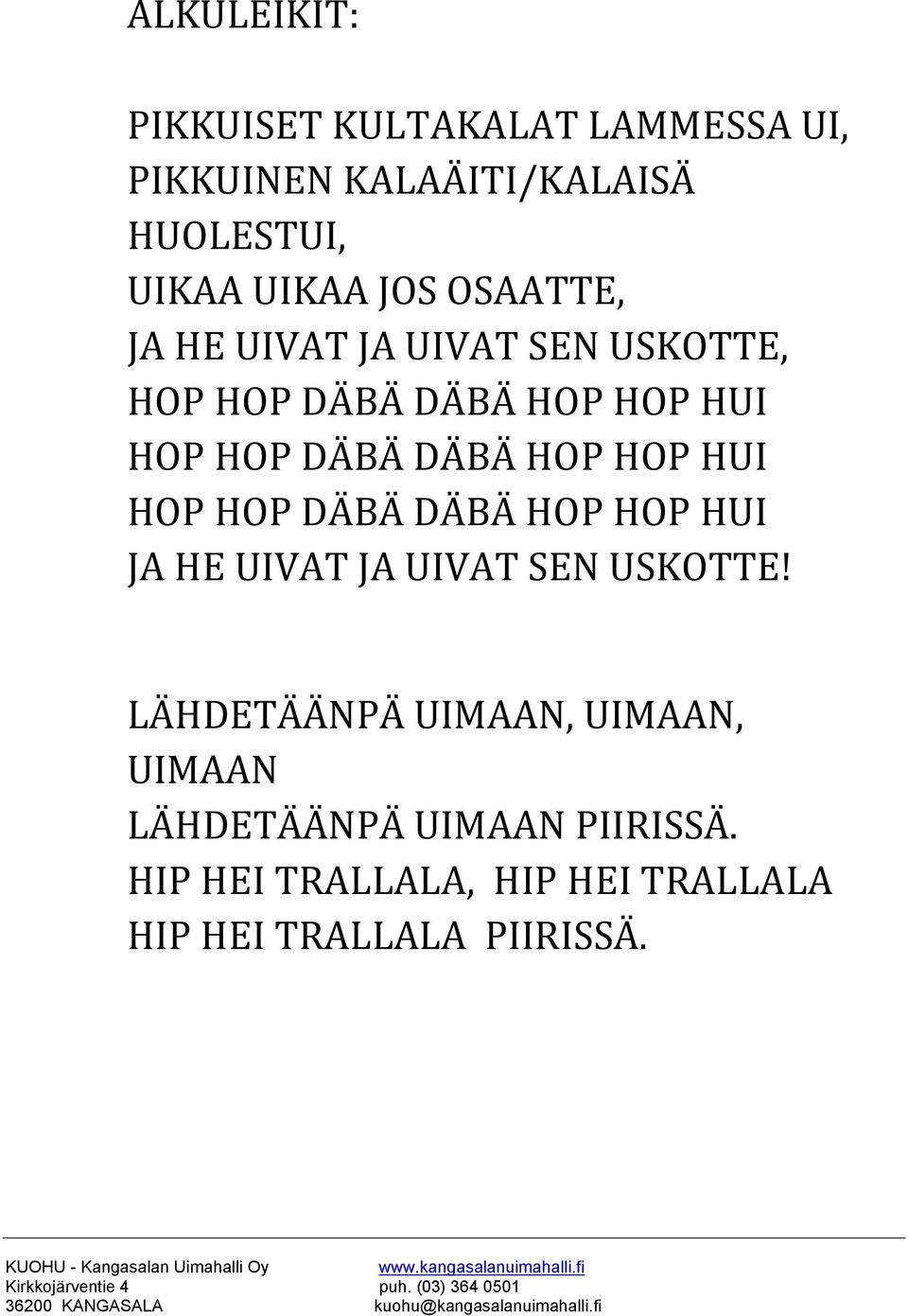 HOP HOP HUI HOP HOP DÄBÄ DÄBÄ HOP HOP HUI JA HE UIVAT JA UIVAT SEN USKOTTE!