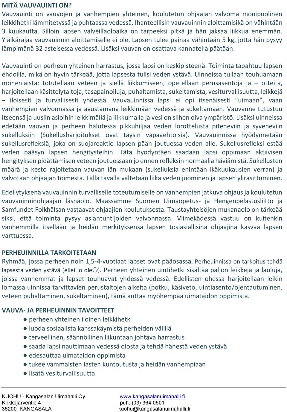 Lapsen tulee painaa vähintään 5 kg, jotta hän pysyy lämpimänä 32 asteisessa vedessä. Lisäksi vauvan on osattava kannatella päätään.