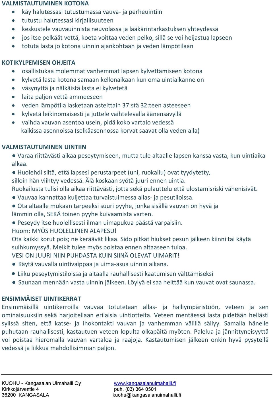 kylvettämiseen kotona kylvetä lasta kotona samaan kellonaikaan kun oma uintiaikanne on väsynyttä ja nälkäistä lasta ei kylvetetä laita paljon vettä ammeeseen veden lämpötila lasketaan asteittain