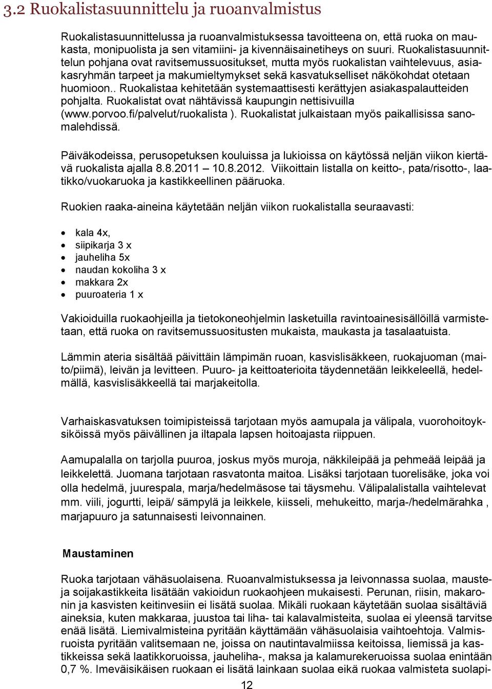 . Ruokalistaa kehitetään systemaattisesti kerättyjen asiakaspalautteiden pohjalta. Ruokalistat ovat nähtävissä kaupungin nettisivuilla (www.porvoo.fi/palvelut/ruokalista ).