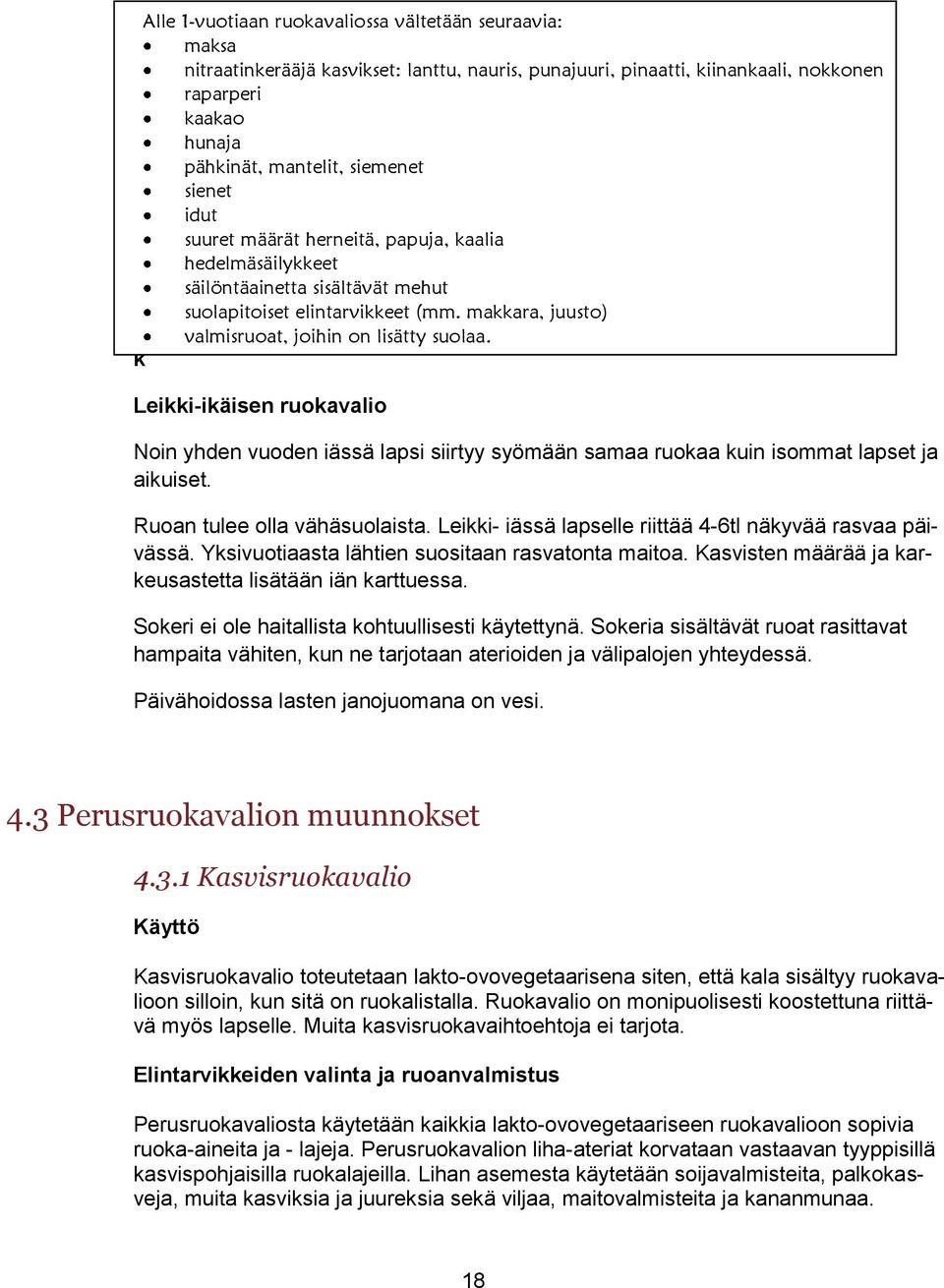 L e i i - L e i k k Leikki-ikäisen ruokavalio Noin yhden vuoden iässä lapsi siirtyy syömään samaa ruokaa kuin isommat lapset ja aikuiset. Ruoan tulee olla vähäsuolaista.