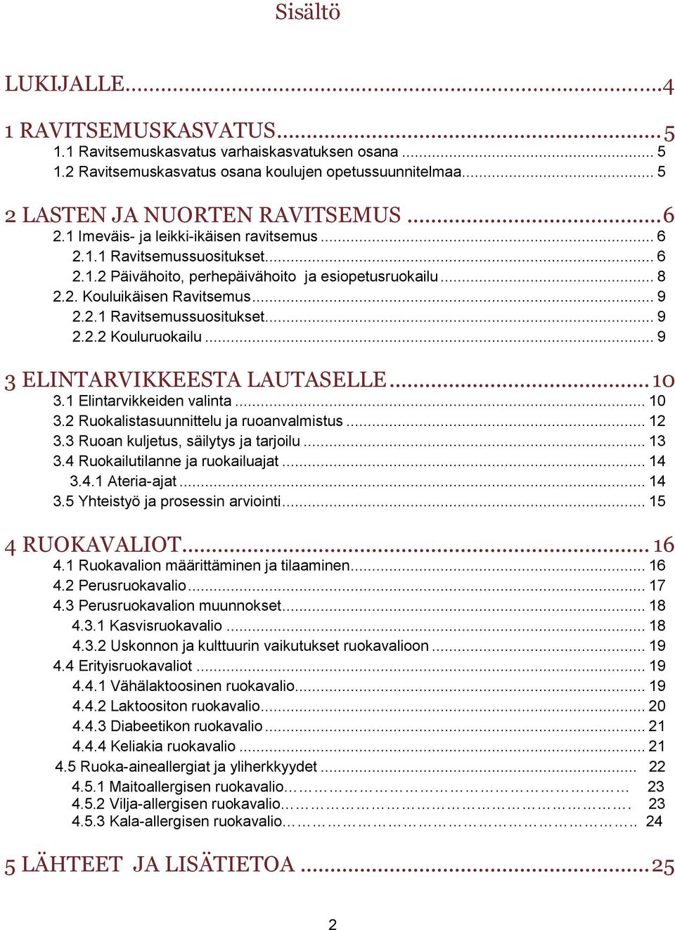 .. 9 3 ELINTARVIKKEESTA LAUTASELLE... 10 3.1 Elintarvikkeiden valinta... 10 3.2 Ruokalistasuunnittelu ja ruoanvalmistus... 12 3.3 Ruoan kuljetus, säilytys ja tarjoilu... 13 3.