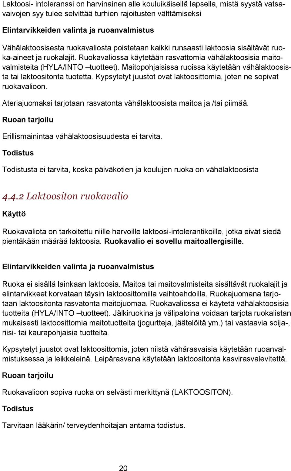 Maitopohjaisissa ruoissa käytetään vähälaktoosista tai laktoositonta tuotetta. Kypsytetyt juustot ovat laktoosittomia, joten ne sopivat ruokavalioon.