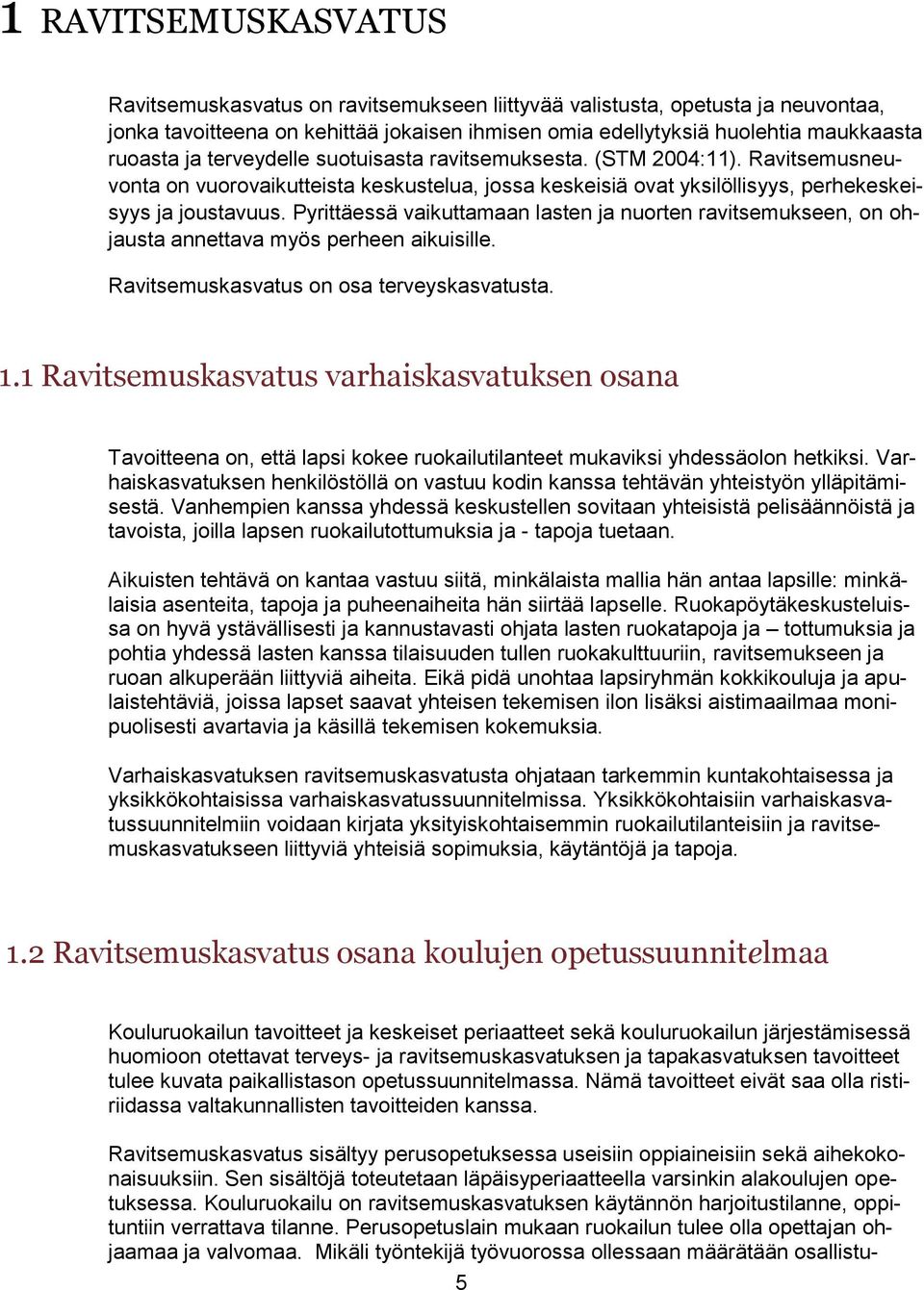 Pyrittäessä vaikuttamaan lasten ja nuorten ravitsemukseen, on ohjausta annettava myös perheen aikuisille. Ravitsemuskasvatus on osa terveyskasvatusta. 1.