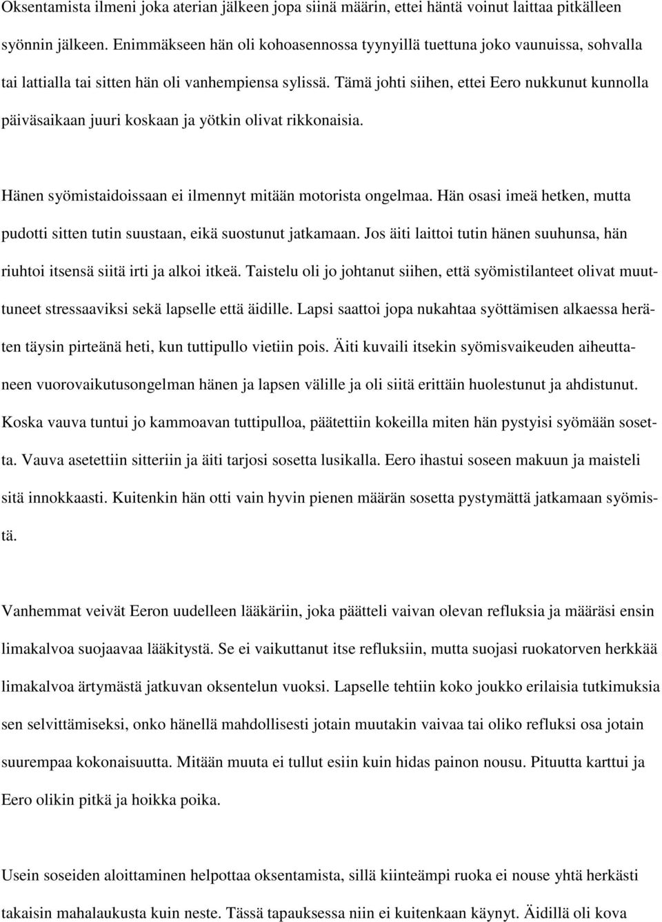 Tämä johti siihen, ettei Eero nukkunut kunnolla päiväsaikaan juuri koskaan ja yötkin olivat rikkonaisia. Hänen syömistaidoissaan ei ilmennyt mitään motorista ongelmaa.