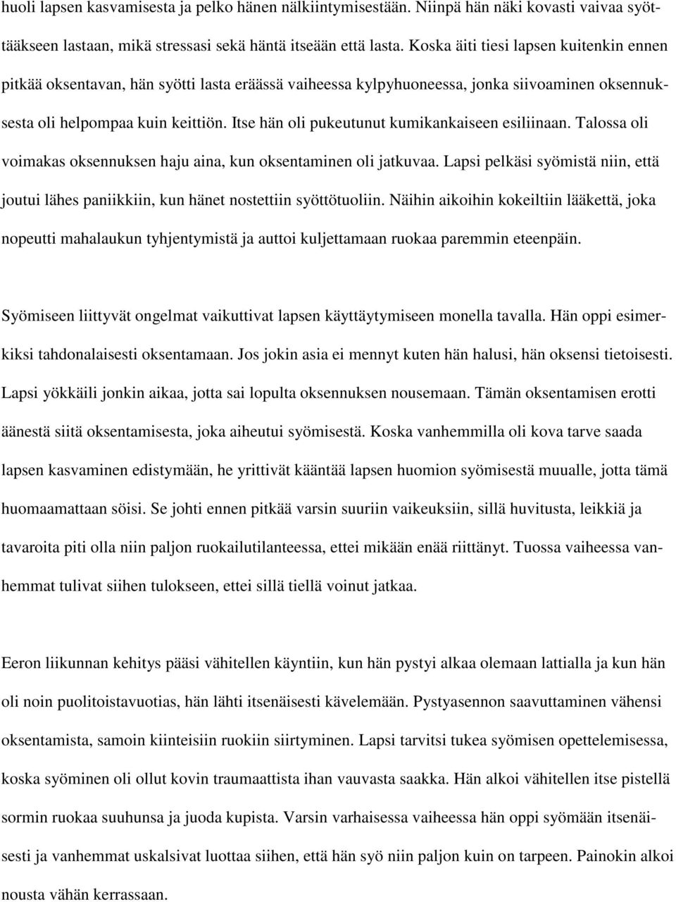 Itse hän oli pukeutunut kumikankaiseen esiliinaan. Talossa oli voimakas oksennuksen haju aina, kun oksentaminen oli jatkuvaa.