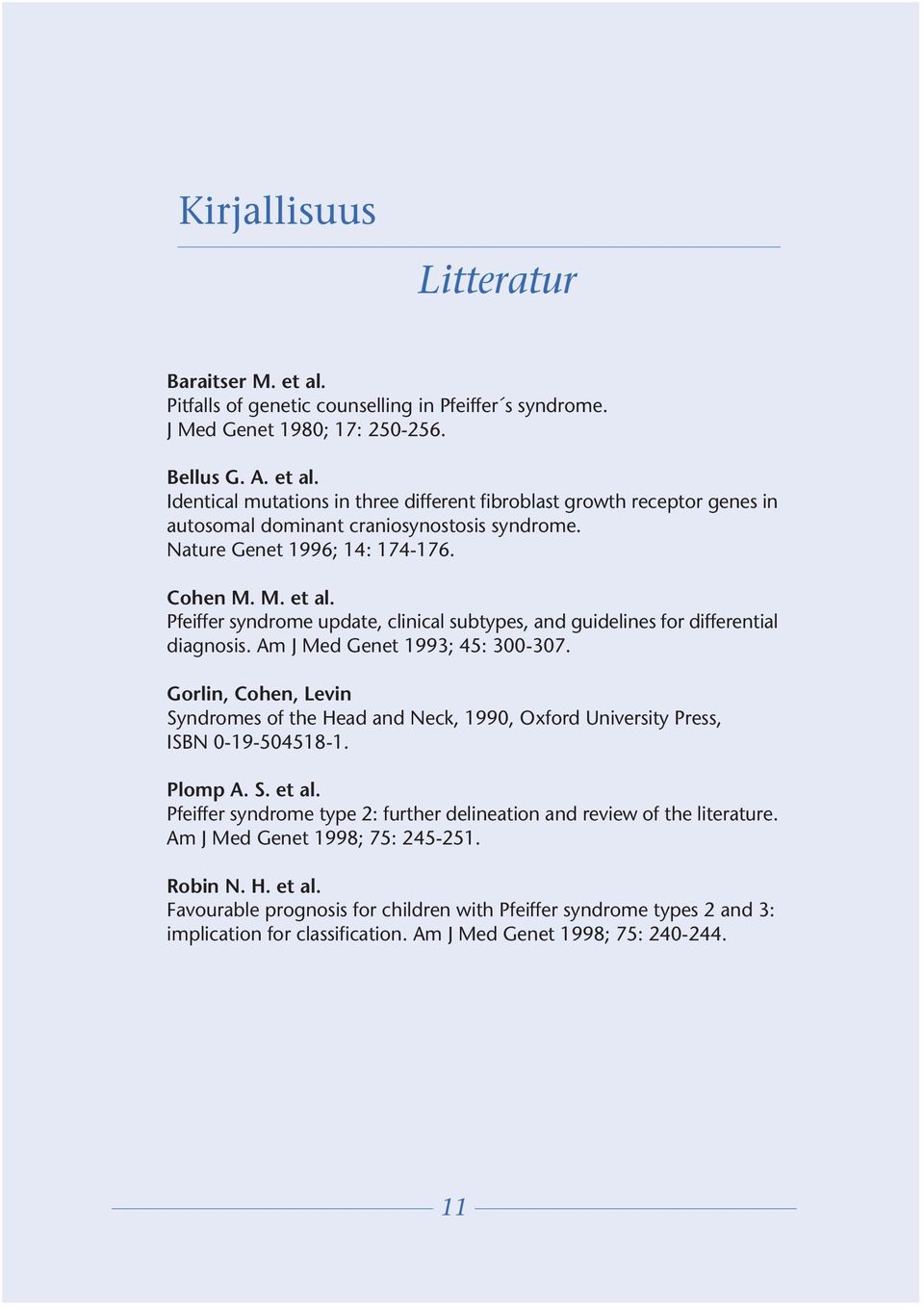 Gorlin, Cohen, Levin Syndromes of the Head and Neck, 1990, Oxford University Press, ISBN 0-19-504518-1. Plomp A. S. et al. Pfeiffer syndrome type 2: further delineation and review of the literature.