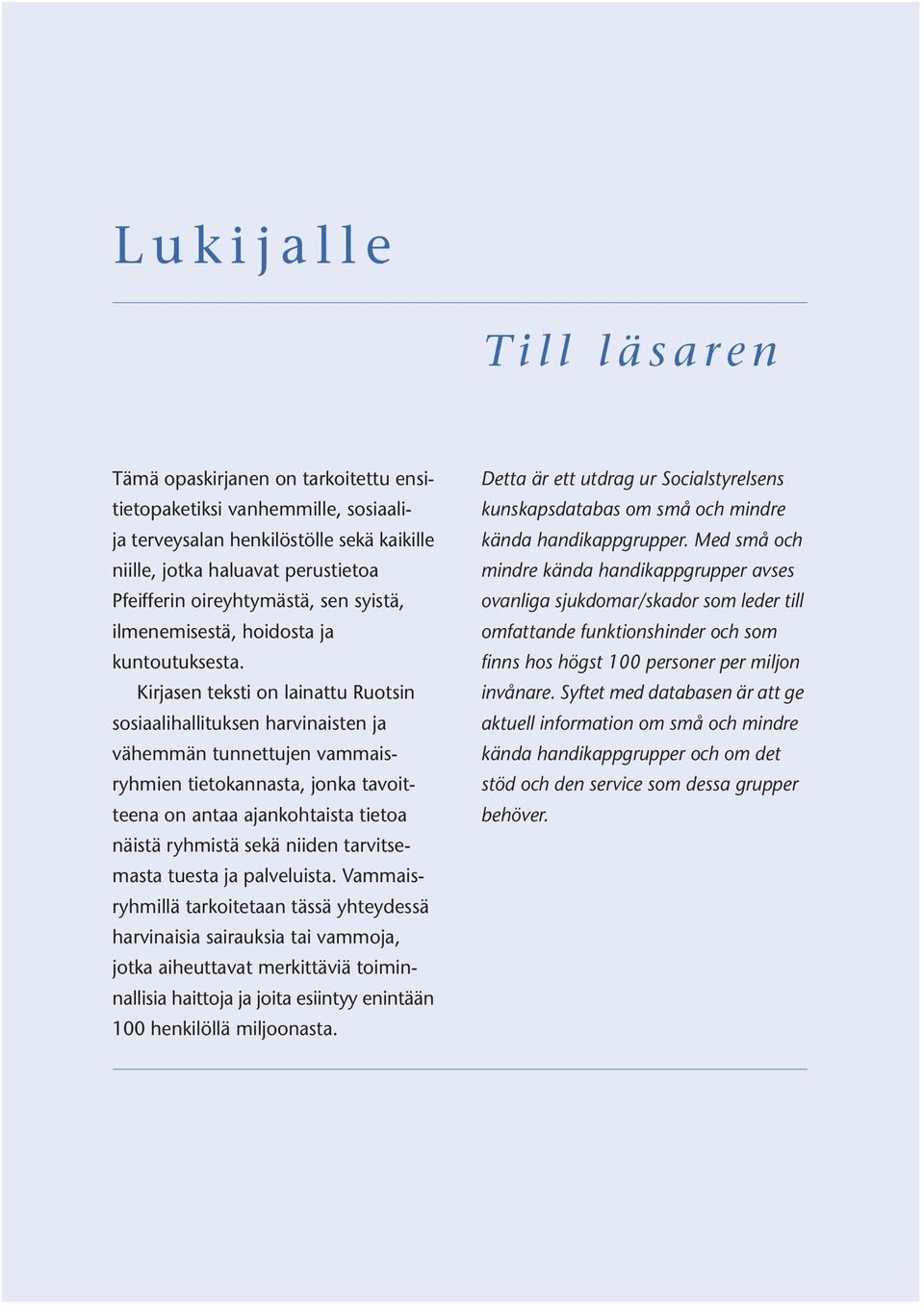 Kirjasen teksti on lainattu Ruotsin sosiaalihallituksen harvinaisten ja vähemmän tunnettujen vammaisryhmien tietokannasta, jonka tavoitteena on antaa ajankohtaista tietoa näistä ryhmistä sekä niiden