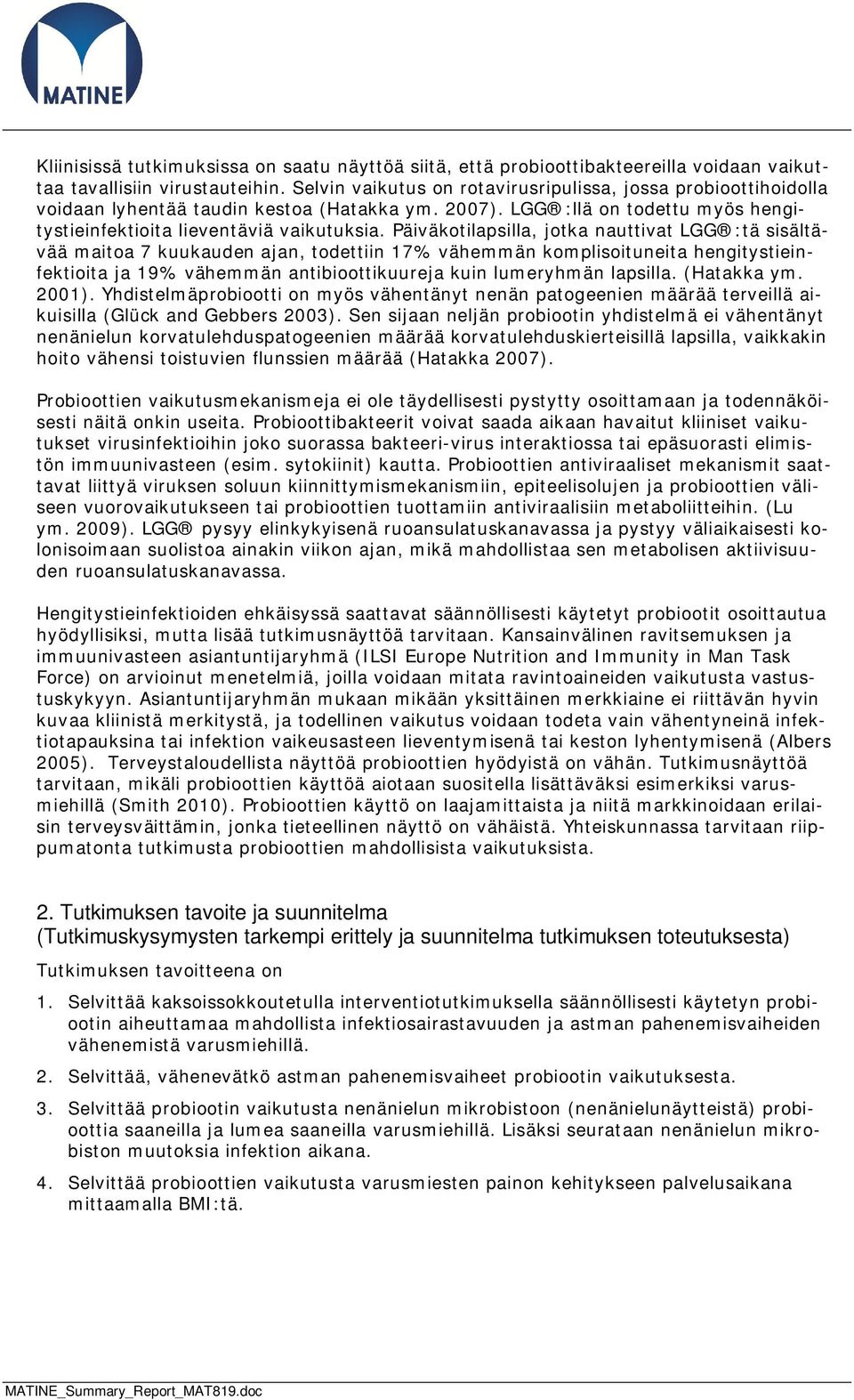 Päiväkotilapsilla, jotka nauttivat LGG :tä sisältävää maitoa 7 kuukauden ajan, todettiin 17% vähemmän komplisoituneita hengitystieinfektioita ja 19% vähemmän antibioottikuureja kuin lumeryhmän