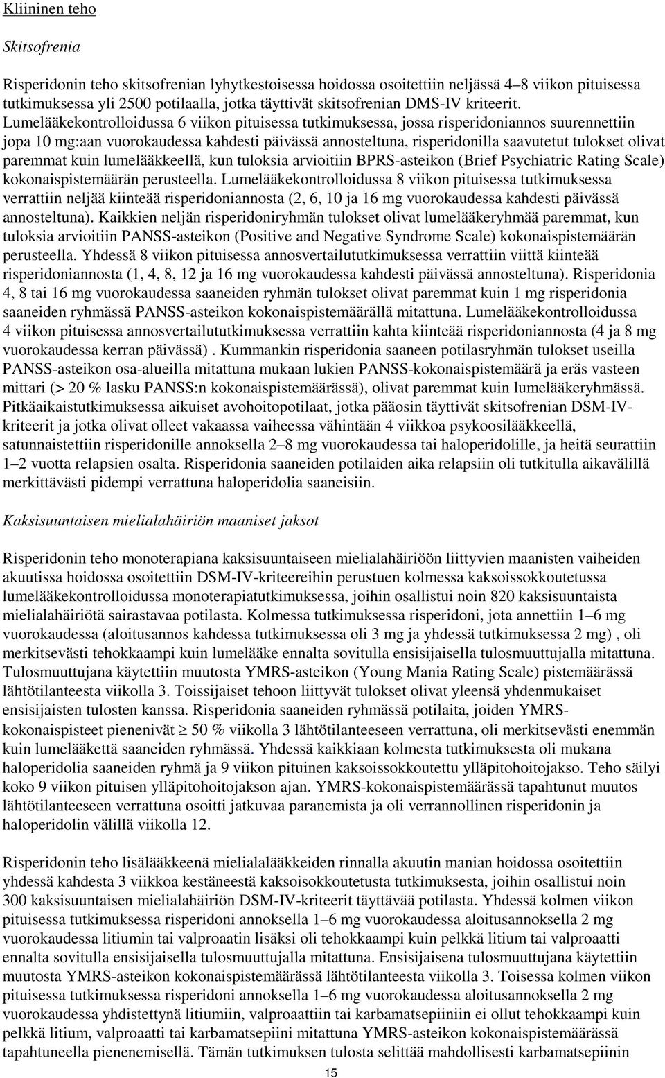 Lumelääkekontrolloidussa 6 viikon pituisessa tutkimuksessa, jossa risperidoniannos suurennettiin jopa 10 mg:aan vuorokaudessa kahdesti päivässä annosteltuna, risperidonilla saavutetut tulokset olivat