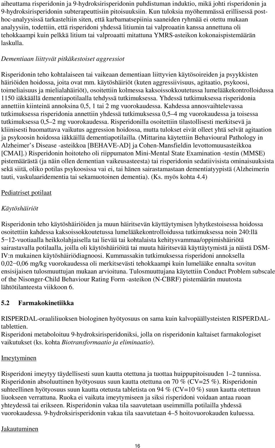 valproaatin kanssa annettuna oli tehokkaampi kuin pelkkä litium tai valproaatti mitattuna YMRS-asteikon kokonaispistemäärän laskulla.