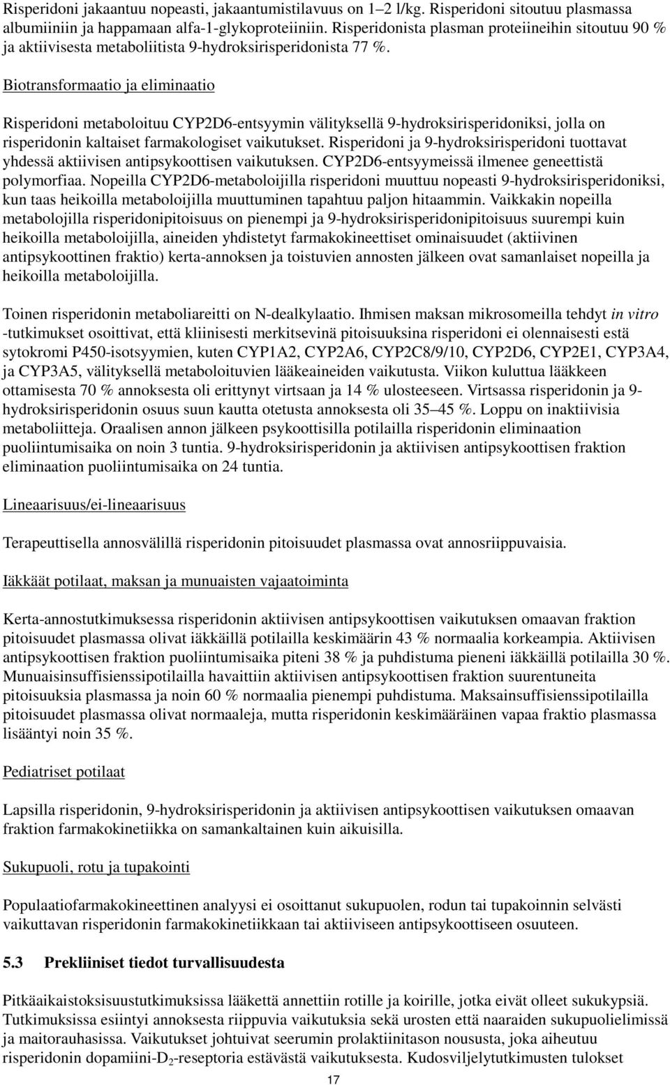 Biotransformaatio ja eliminaatio Risperidoni metaboloituu CYP2D6-entsyymin välityksellä 9-hydroksirisperidoniksi, jolla on risperidonin kaltaiset farmakologiset vaikutukset.