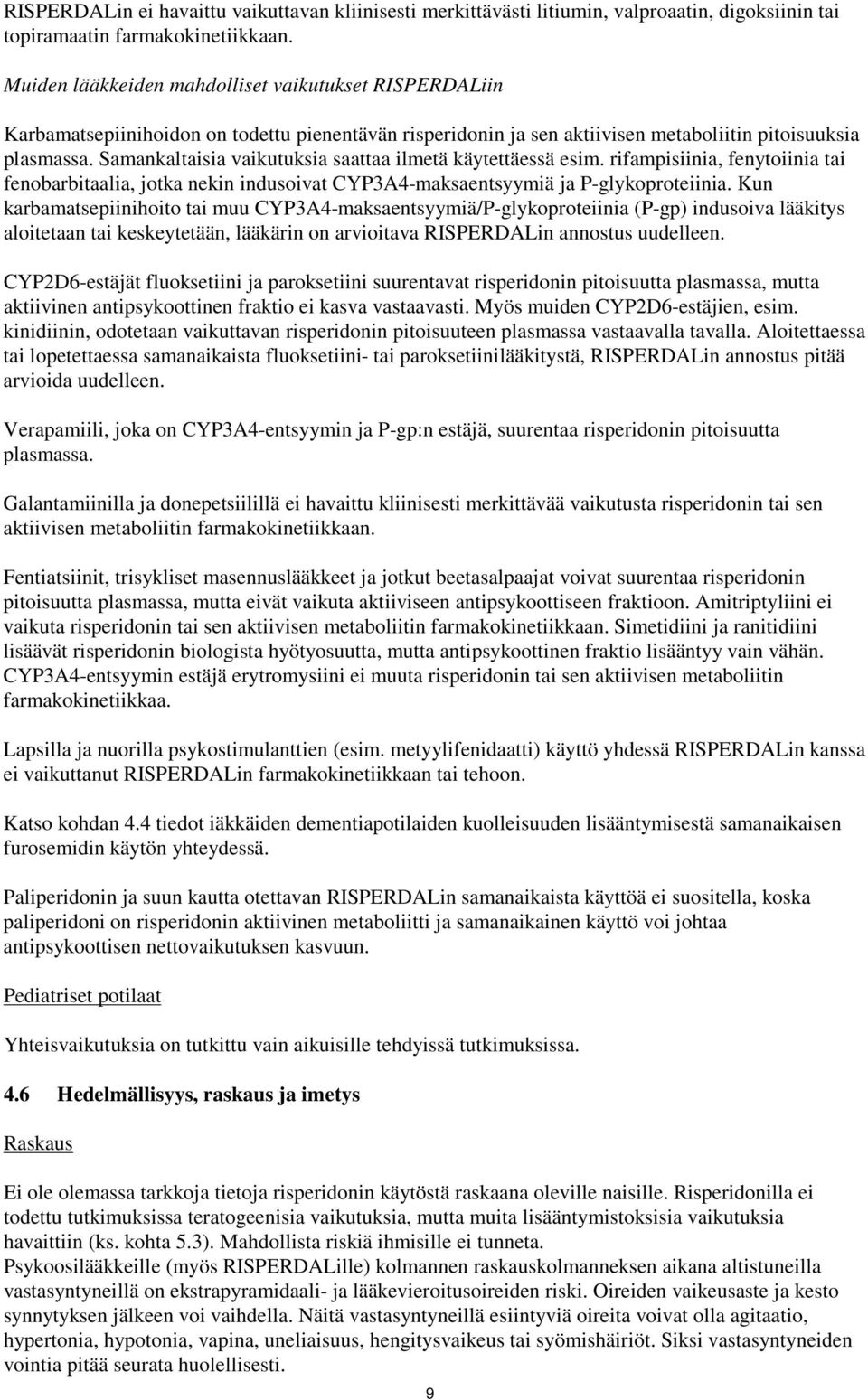 Samankaltaisia vaikutuksia saattaa ilmetä käytettäessä esim. rifampisiinia, fenytoiinia tai fenobarbitaalia, jotka nekin indusoivat CYP3A4-maksaentsyymiä ja P-glykoproteiinia.