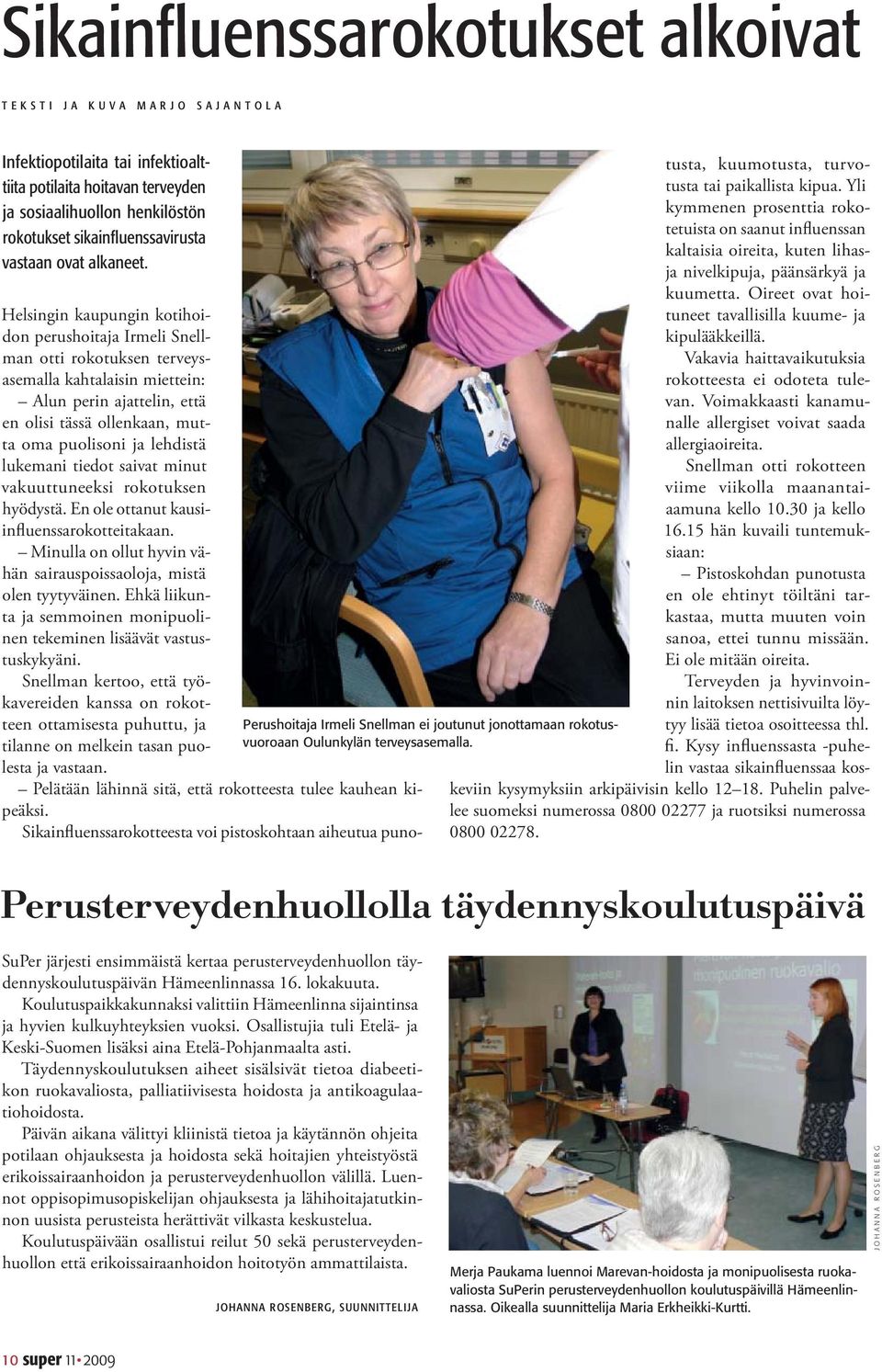 Helsingin kaupungin kotihoidon perushoitaja Irmeli Snellman otti rokotuksen terveysasemalla kahtalaisin miettein: Alun perin ajattelin, että en olisi tässä ollenkaan, mutta oma puolisoni ja lehdistä