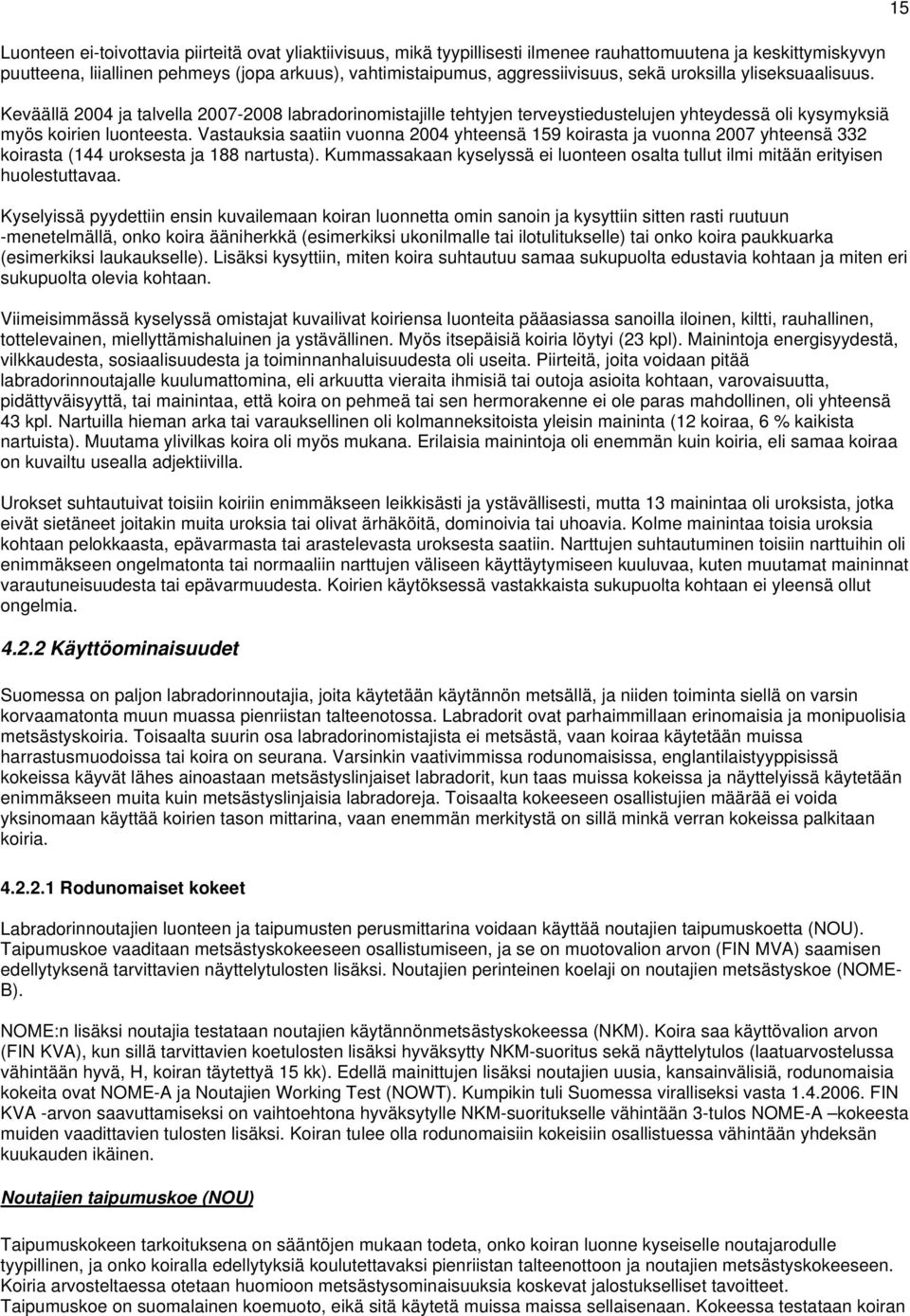 Vastauksia saatiin vuonna 2004 yhteensä 159 koirasta ja vuonna 2007 yhteensä 332 koirasta (144 uroksesta ja 188 nartusta).