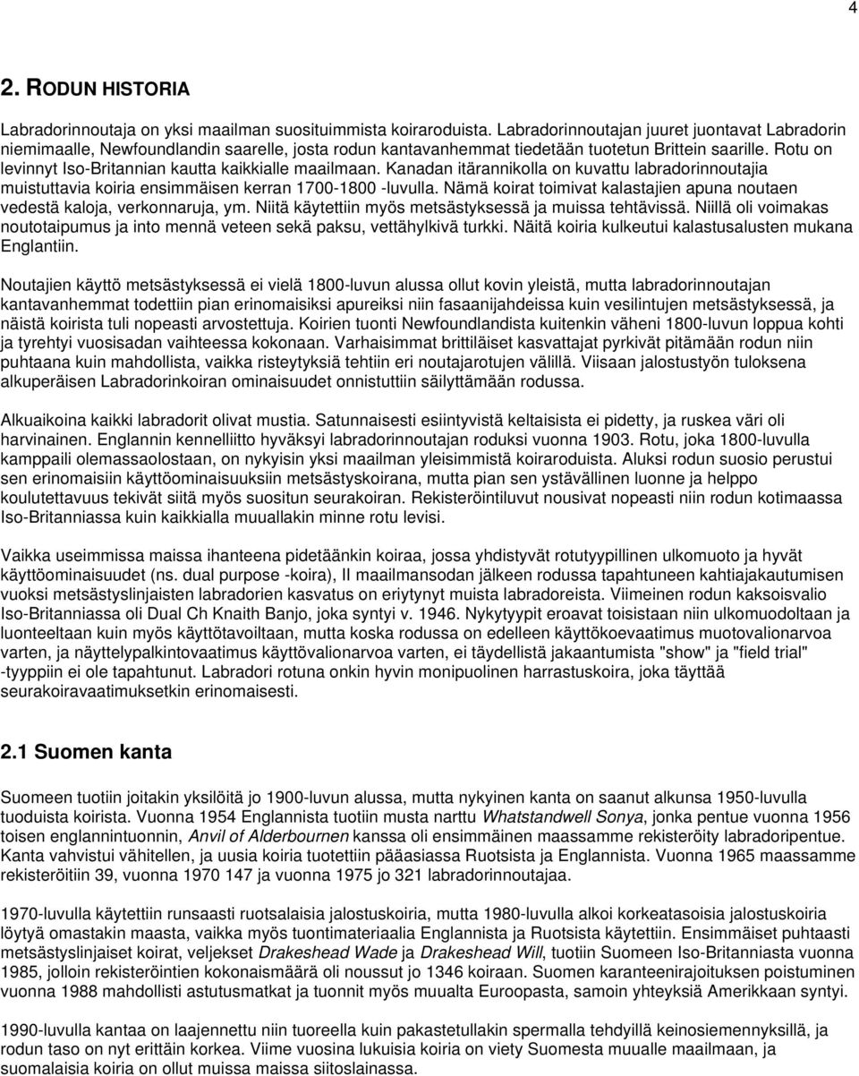 Rotu on levinnyt Iso-Britannian kautta kaikkialle maailmaan. Kanadan itärannikolla on kuvattu labradorinnoutajia muistuttavia koiria ensimmäisen kerran 1700-1800 -luvulla.