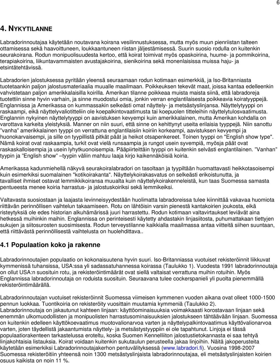 Rodun monipuolisuudesta kertoo, että koirat toimivat myös opaskoirina, huume- ja pommikoirina, terapiakoirina, liikuntavammaisten avustajakoirina, sienikoirina sekä monenlaisissa muissa haju- ja