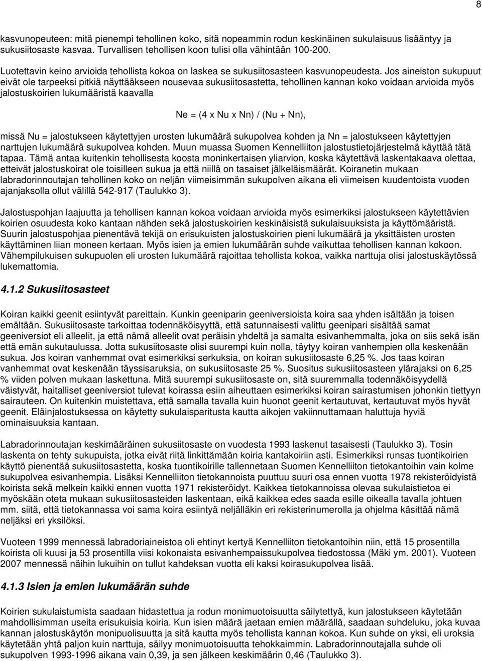 Jos aineiston sukupuut eivät ole tarpeeksi pitkiä näyttääkseen nousevaa sukusiitosastetta, tehollinen kannan koko voidaan arvioida myös jalostuskoirien lukumääristä kaavalla Ne = (4 x Nu x Nn) / (Nu