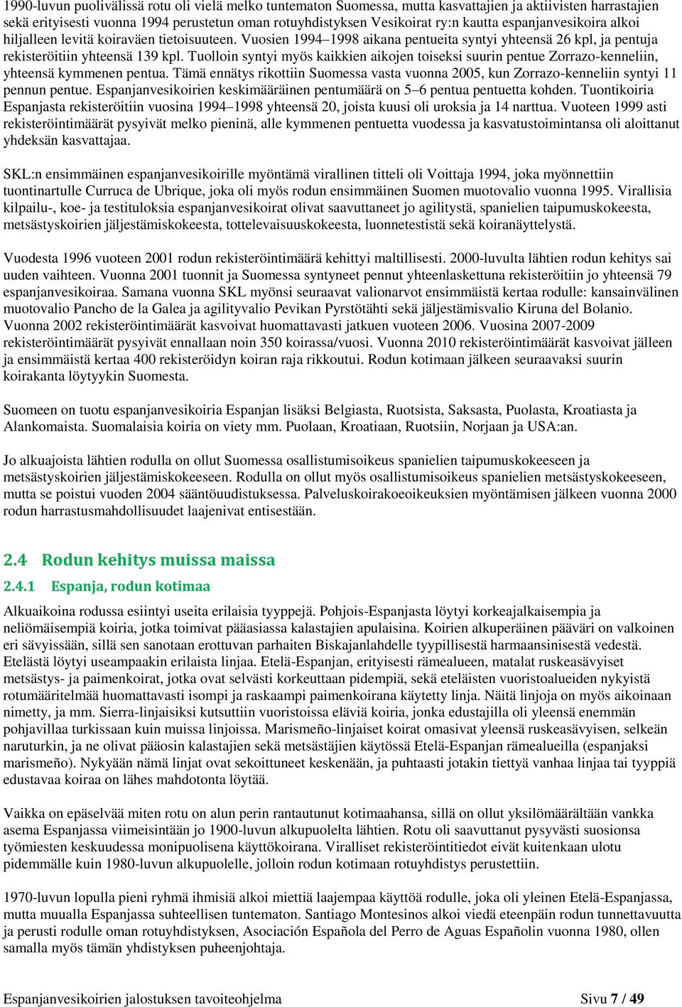 Tuolloin syntyi myös kaikkien aikojen toiseksi suurin pentue Zorrazo-kenneliin, yhteensä kymmenen pentua.