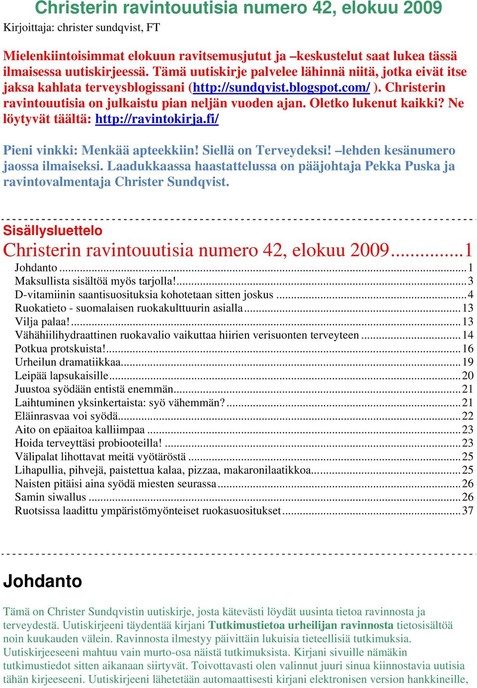 Oletko lukenut kaikki? Ne löytyvät täältä: http://ravintokirja.fi/ Pieni vinkki: Menkää apteekkiin! Siellä on Terveydeksi! lehden kesänumero jaossa ilmaiseksi.