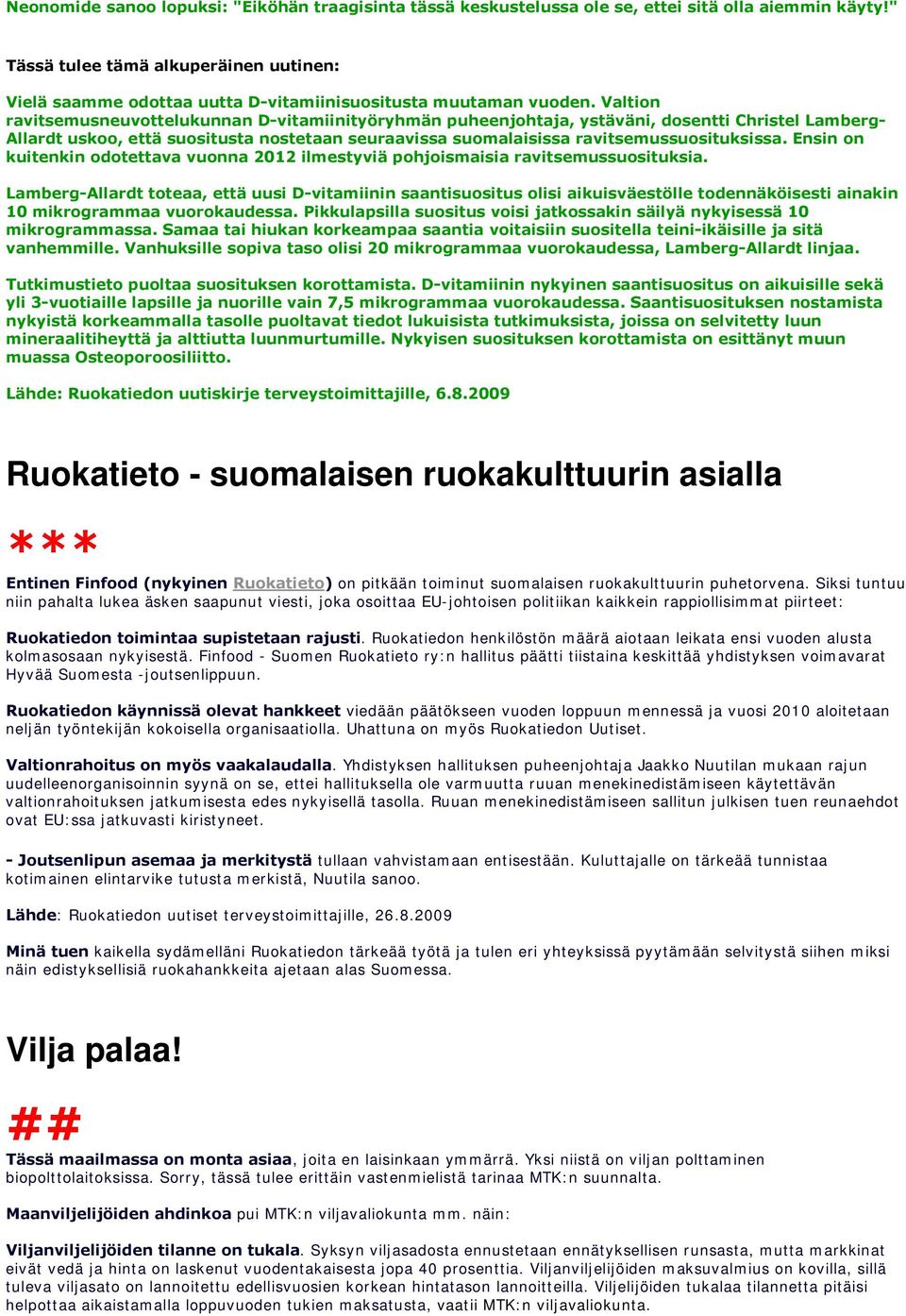 Valtion ravitsemusneuvottelukunnan D-vitamiinityöryhmän puheenjohtaja, ystäväni, dosentti Christel Lamberg- Allardt uskoo, että suositusta nostetaan seuraavissa suomalaisissa ravitsemussuosituksissa.