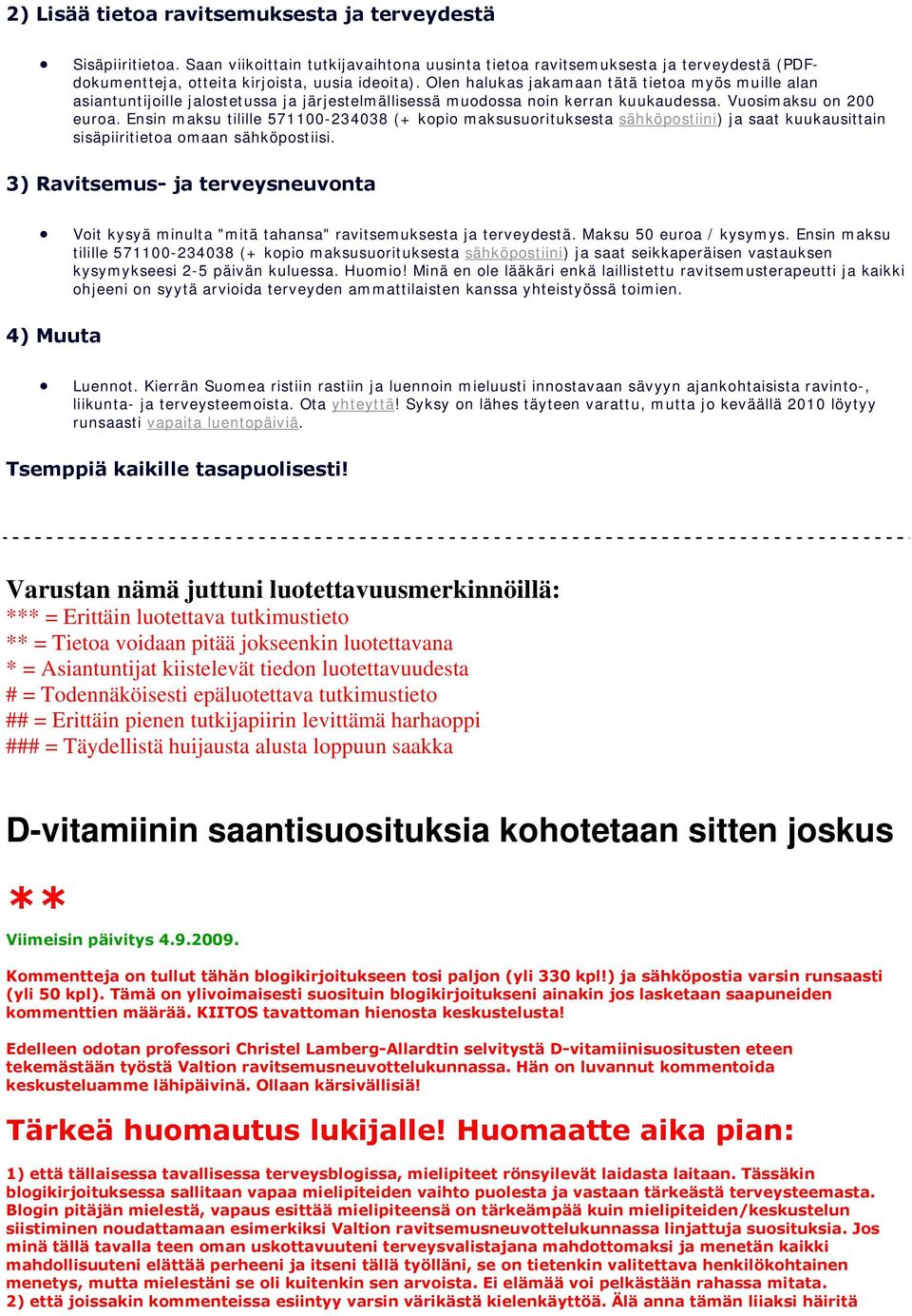 Ensin maksu tilille 571100-234038 (+ kopio maksusuorituksesta sähköpostiini) ja saat kuukausittain sisäpiiritietoa omaan sähköpostiisi.