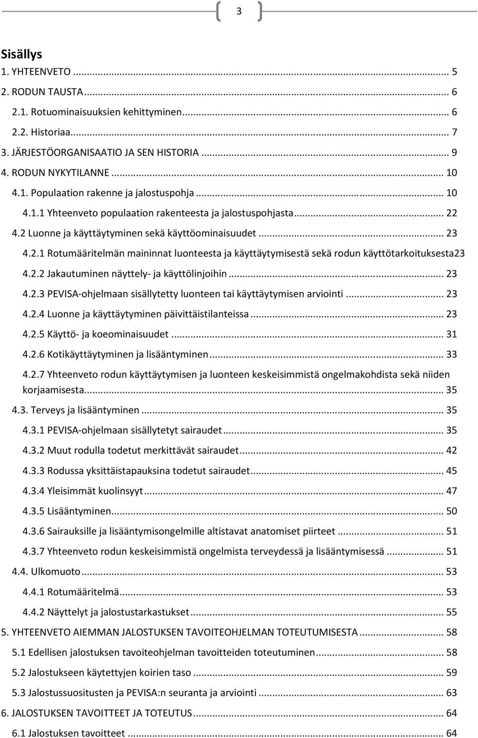 2.2 Jakautuminen näyttely- ja käyttölinjoihin... 23 4.2.3 PEVISA-ohjelmaan sisällytetty luonteen tai käyttäytymisen arviointi... 23 4.2.4 Luonne ja käyttäytyminen päivittäistilanteissa... 23 4.2.5 Käyttö- ja koeominaisuudet.