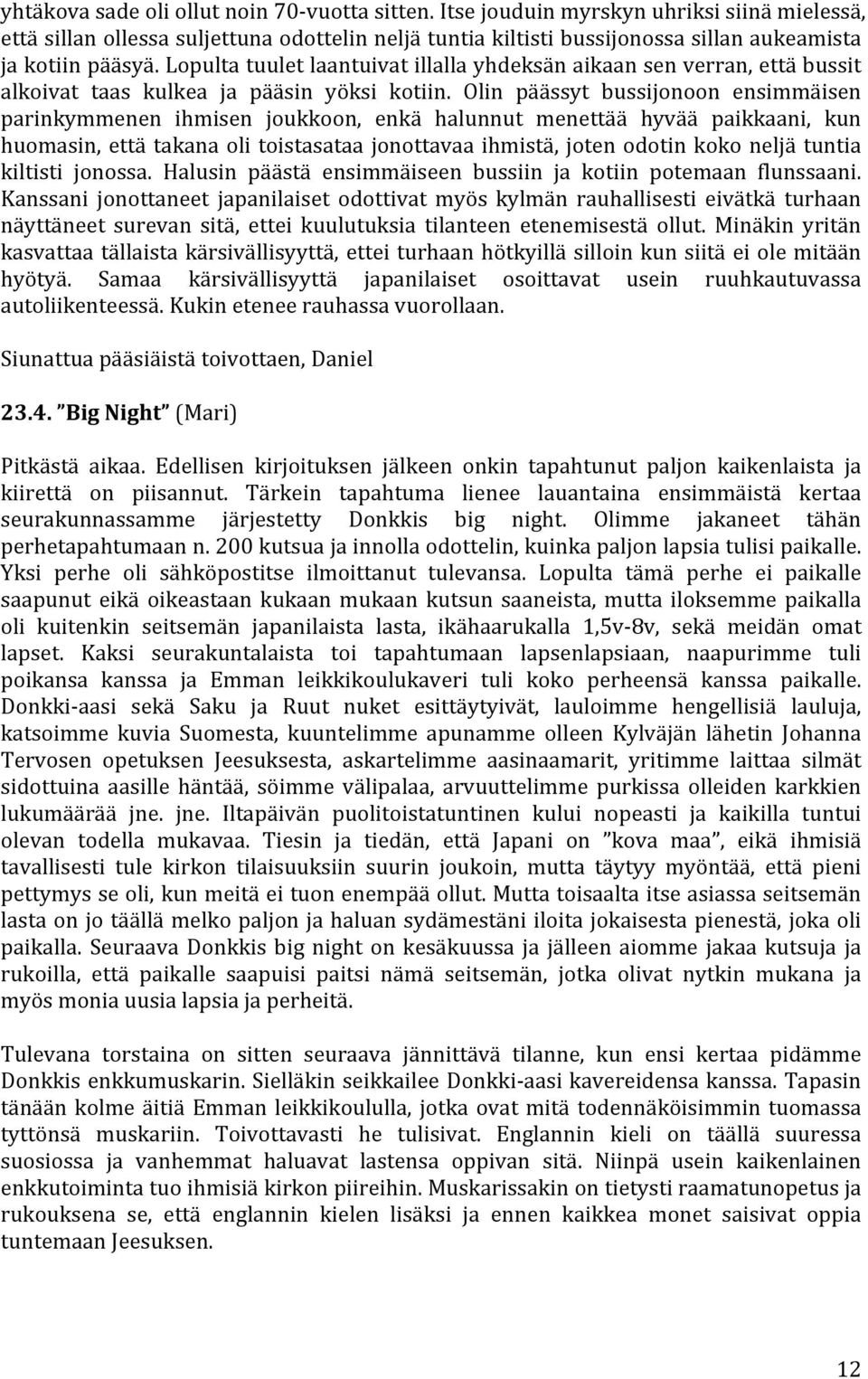 Lopulta tuulet laantuivat illalla yhdeksän aikaan sen verran, että bussit alkoivat taas kulkea ja pääsin yöksi kotiin.