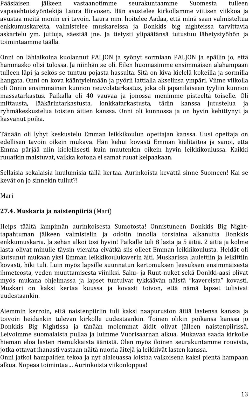 Ja tietysti ylipäätänsä tutustuu lähetystyöhön ja toimintaamme täällä. Onni on lähiaikoina kuolannut PALJON ja syönyt sormiaan PALJON ja epäilin jo, että hammasko olisi tulossa. Ja niinhän se oli.