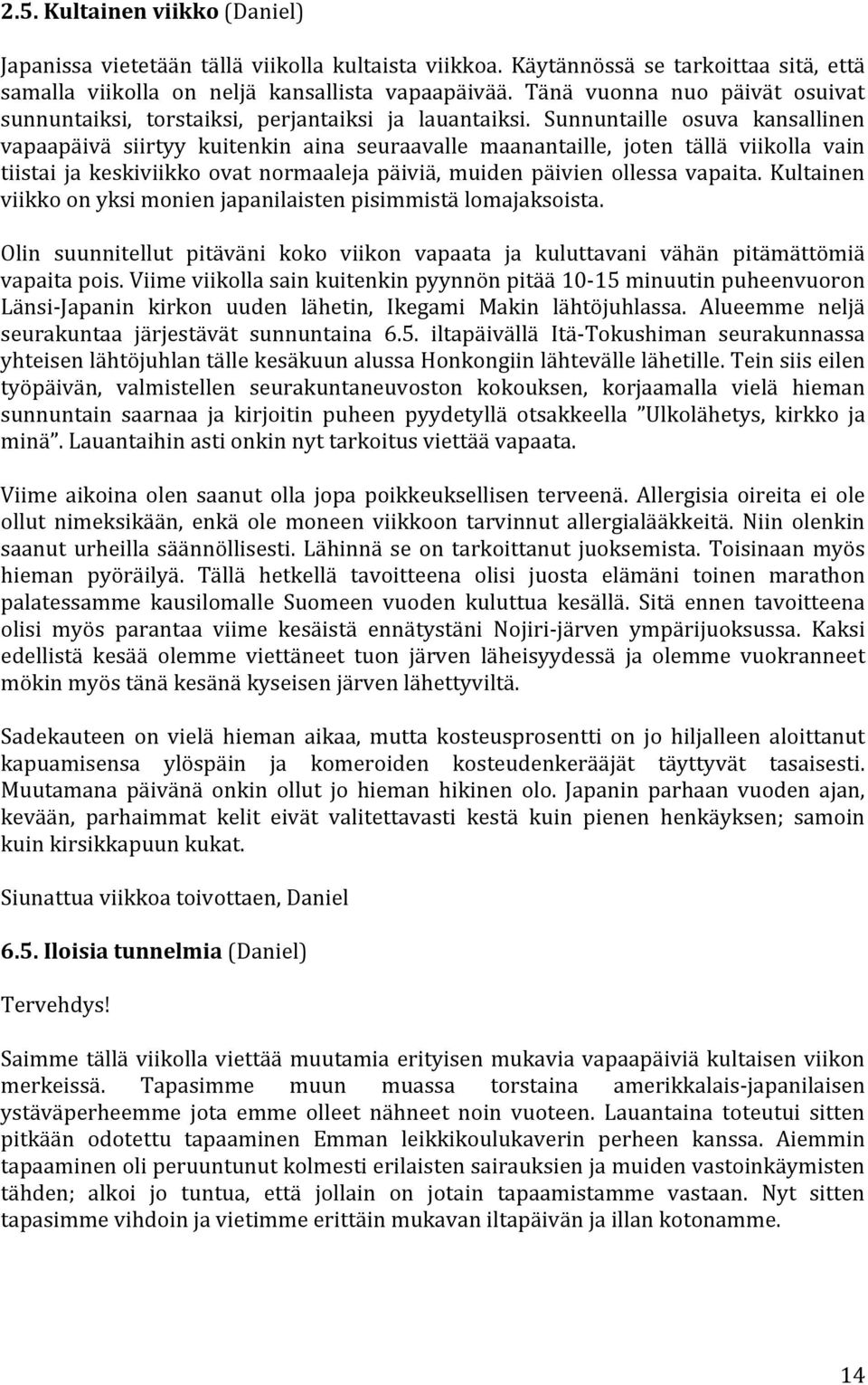 Sunnuntaille osuva kansallinen vapaapäivä siirtyy kuitenkin aina seuraavalle maanantaille, joten tällä viikolla vain tiistai ja keskiviikko ovat normaaleja päiviä, muiden päivien ollessa vapaita.