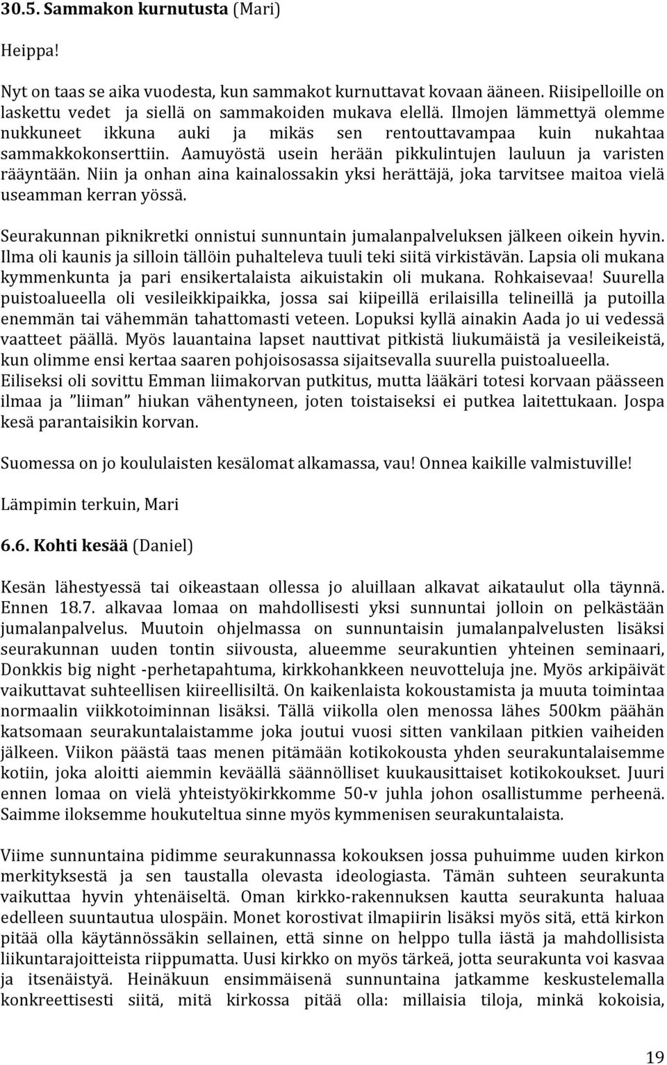 Niin ja onhan aina kainalossakin yksi herättäjä, joka tarvitsee maitoa vielä useamman kerran yössä. Seurakunnan piknikretki onnistui sunnuntain jumalanpalveluksen jälkeen oikein hyvin.