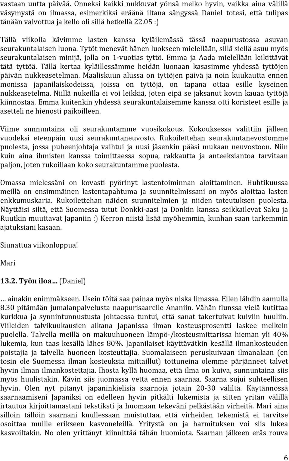 05 :) Tällä viikolla kävimme lasten kanssa kyläilemässä tässä naapurustossa asuvan seurakuntalaisen luona.