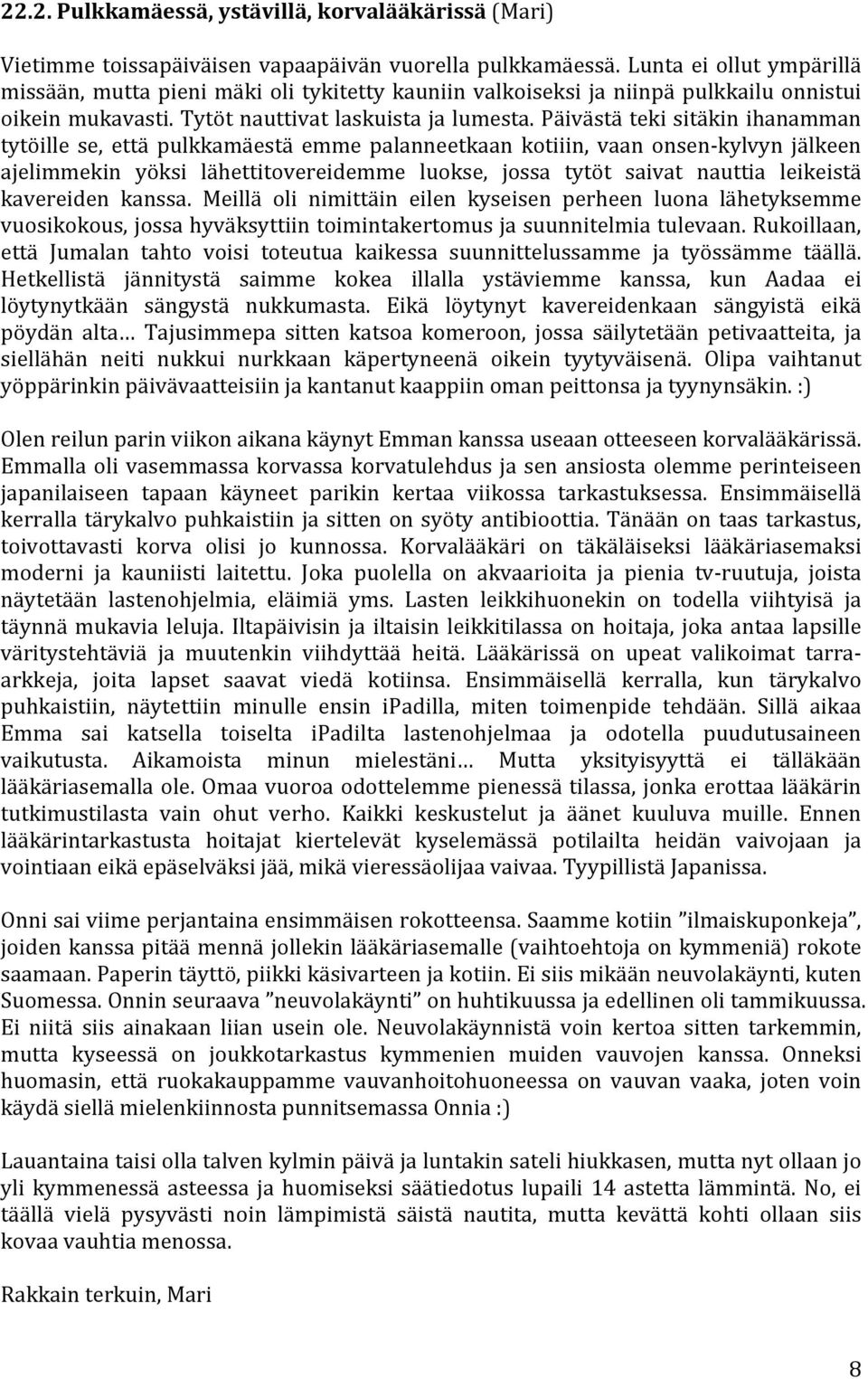 Päivästä teki sitäkin ihanamman tytöille se, että pulkkamäestä emme palanneetkaan kotiiin, vaan onsen- kylvyn jälkeen ajelimmekin yöksi lähettitovereidemme luokse, jossa tytöt saivat nauttia