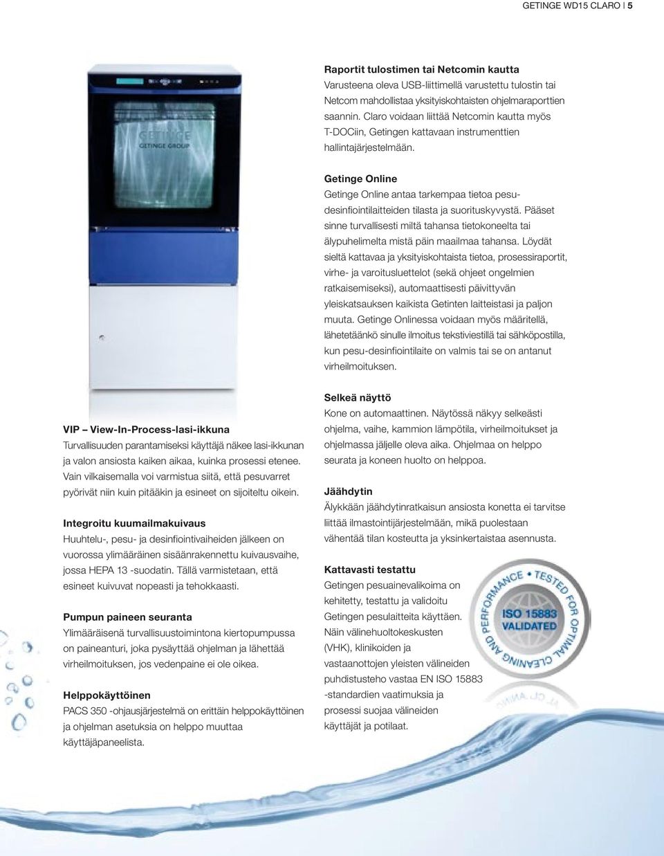 Getinge Online Getinge Online antaa tarkempaa tietoa pesudesinfiointilaitteiden tilasta ja suorituskyvystä.