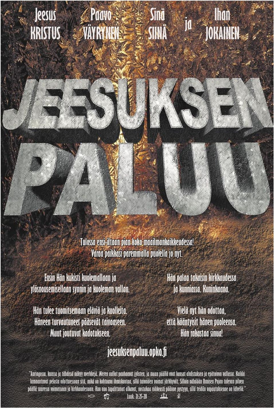 Häneen turvautuneet pääsevät taivaaseen. Muut joutuvat kadotukseen. jeesuksenpaluu.opko.fi Vielä nyt hän odottaa, että kääntyisit hänen puoleensa. Hän rakastaa sinua!