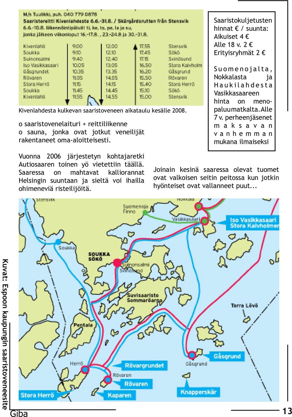 Suomenojalta, Nokkalasta ja Haukilahdesta Vasikkasaareen hinta on menopaluu matkalta. Alle 7 v.