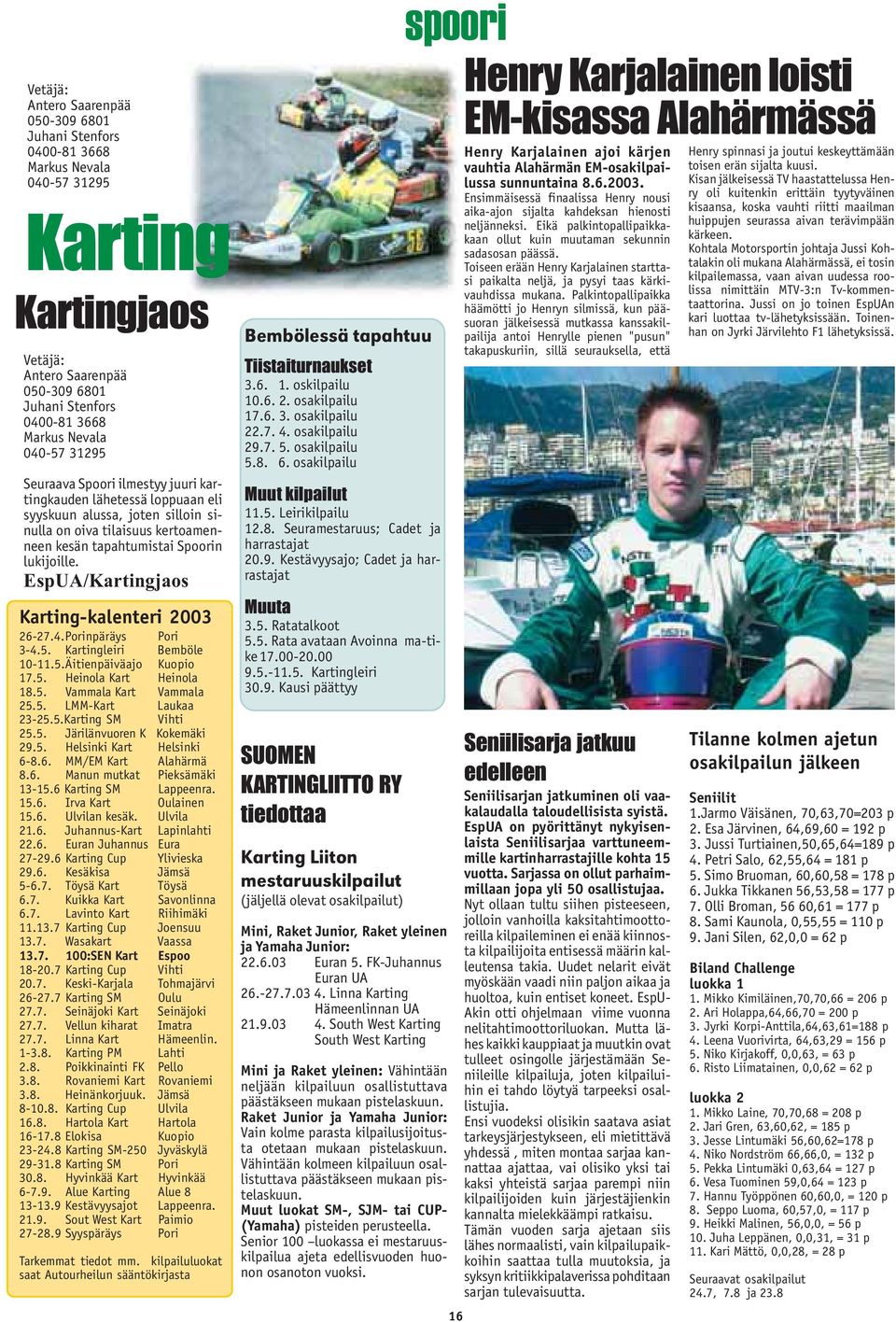 EspUA/Kartingjaos Karting-kalenteri 2003 26-27.4.Porinpäräys Pori 3-4.5. Kartingleiri Bemböle 10-11.5.Äitienpäiväajo Kuopio 17.5. Heinola Kart Heinola 18.5. Vammala Kart Vammala 25.5. LMM-Kart Laukaa 23-25.