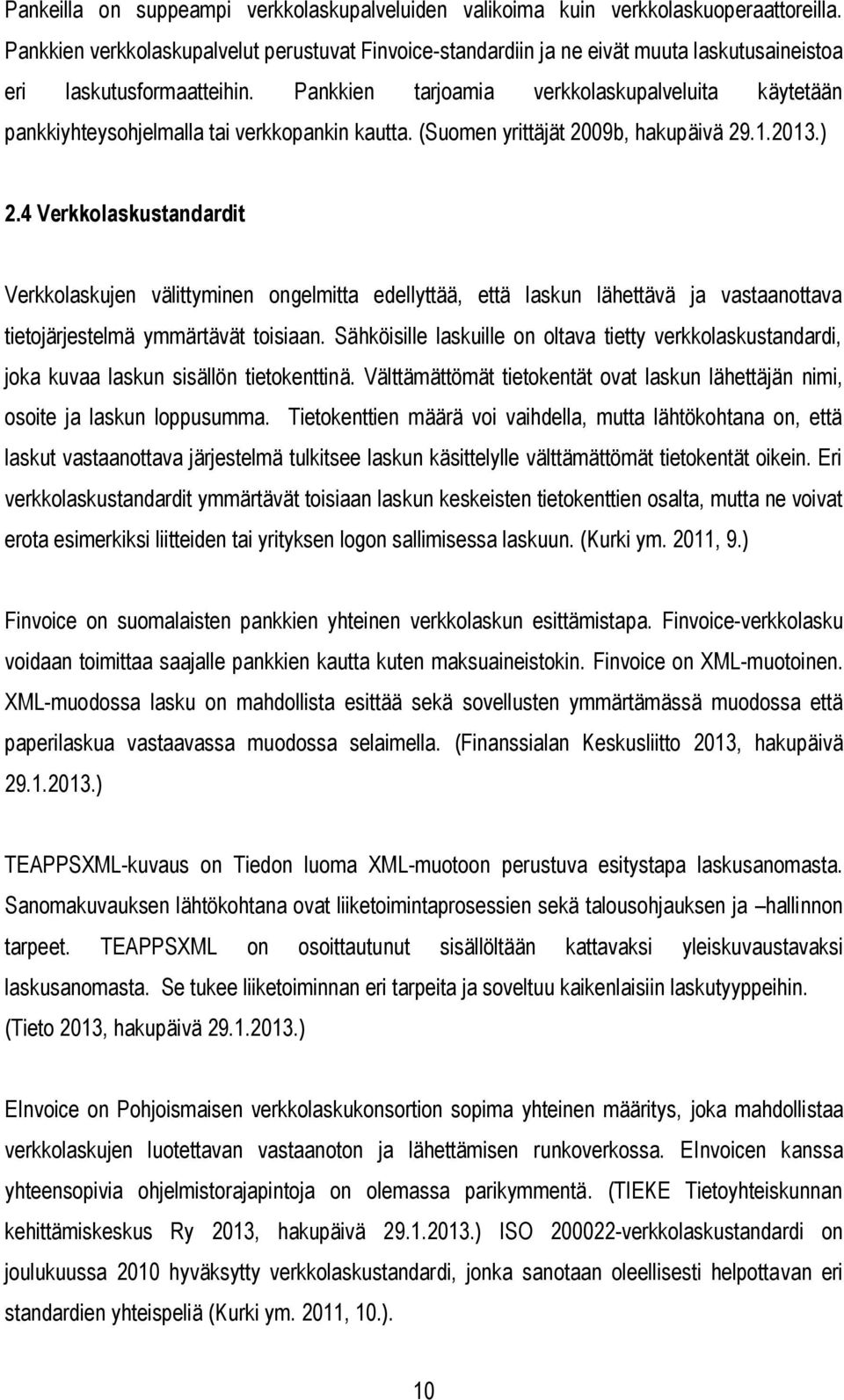 Pankkien tarjoamia verkkolaskupalveluita käytetään pankkiyhteysohjelmalla tai verkkopankin kautta. (Suomen yrittäjät 2009b, hakupäivä 29.1.2013.) 2.