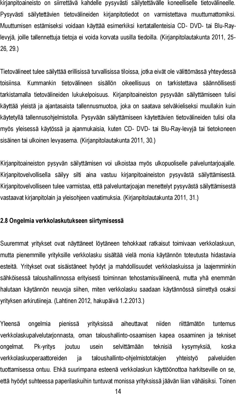 (Kirjanpitolautakunta 2011, 25-26, 29.) Tietovälineet tulee säilyttää erillisissä turvallisissa tiloissa, jotka eivät ole välittömässä yhteydessä toisiinsa.