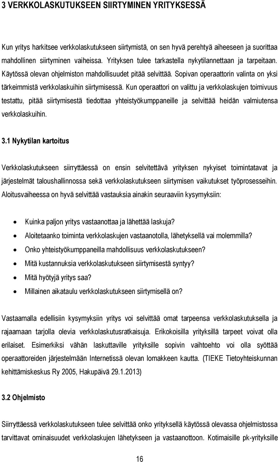 Kun operaattori on valittu ja verkkolaskujen toimivuus testattu, pitää siirtymisestä tiedottaa yhteistyökumppaneille ja selvittää heidän valmiutensa verkkolaskuihin. 3.