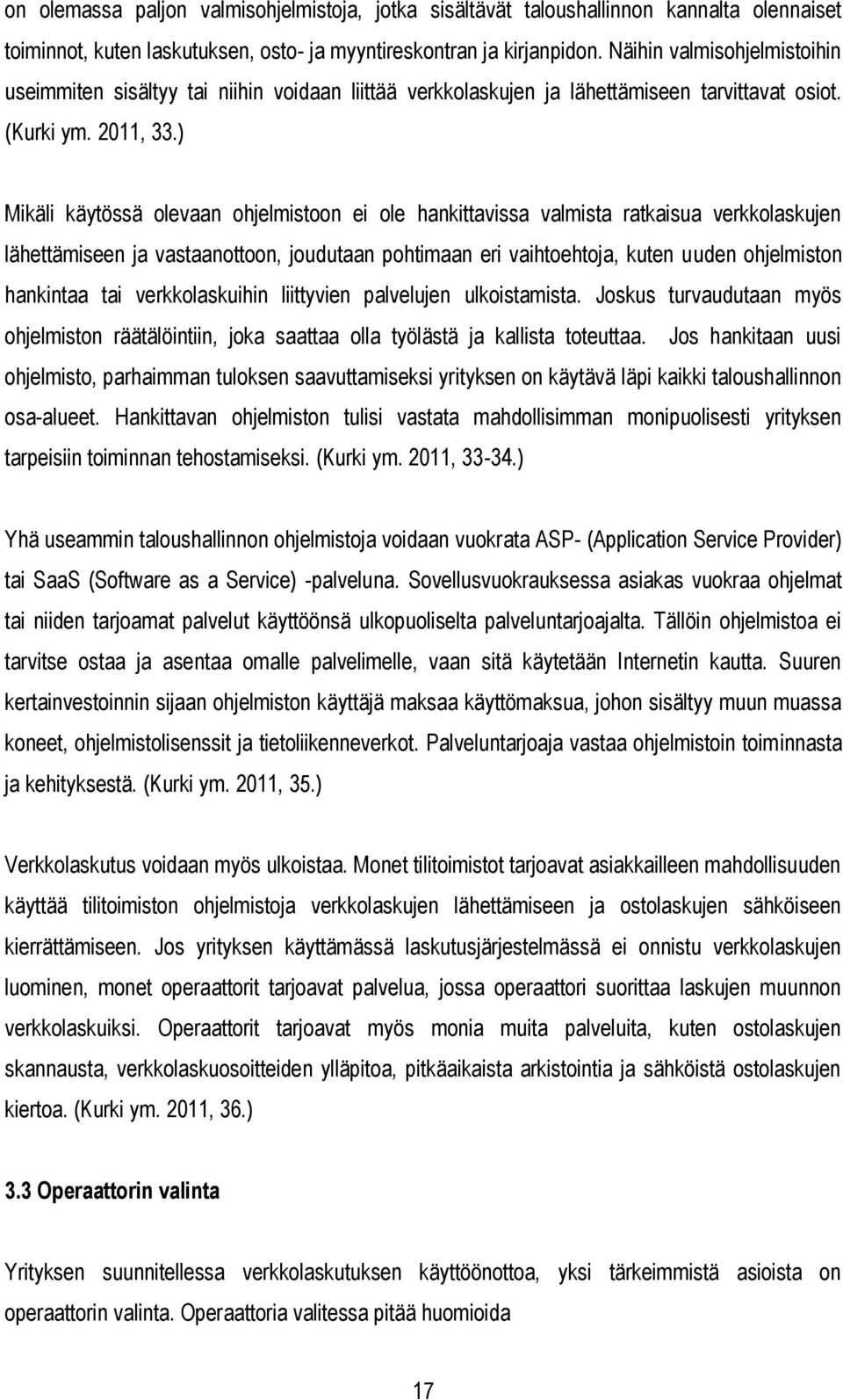 ) Mikäli käytössä olevaan ohjelmistoon ei ole hankittavissa valmista ratkaisua verkkolaskujen lähettämiseen ja vastaanottoon, joudutaan pohtimaan eri vaihtoehtoja, kuten uuden ohjelmiston hankintaa