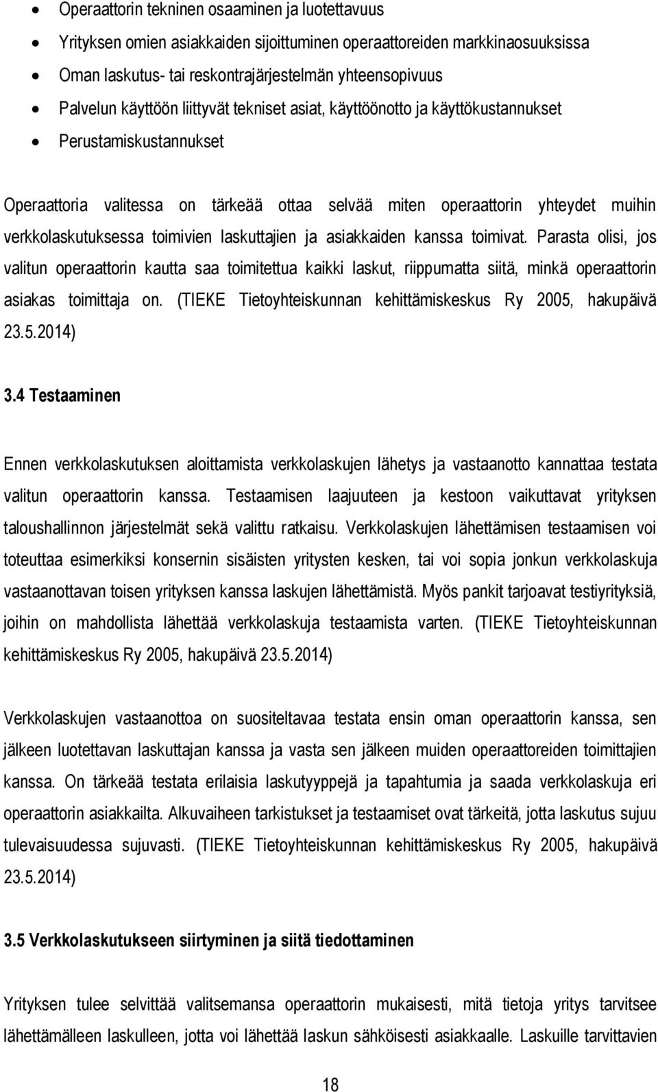 laskuttajien ja asiakkaiden kanssa toimivat. Parasta olisi, jos valitun operaattorin kautta saa toimitettua kaikki laskut, riippumatta siitä, minkä operaattorin asiakas toimittaja on.