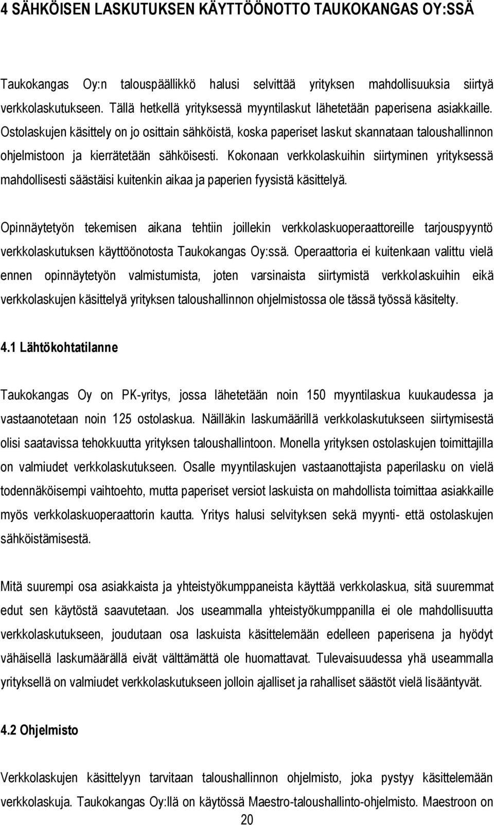 Ostolaskujen käsittely on jo osittain sähköistä, koska paperiset laskut skannataan taloushallinnon ohjelmistoon ja kierrätetään sähköisesti.