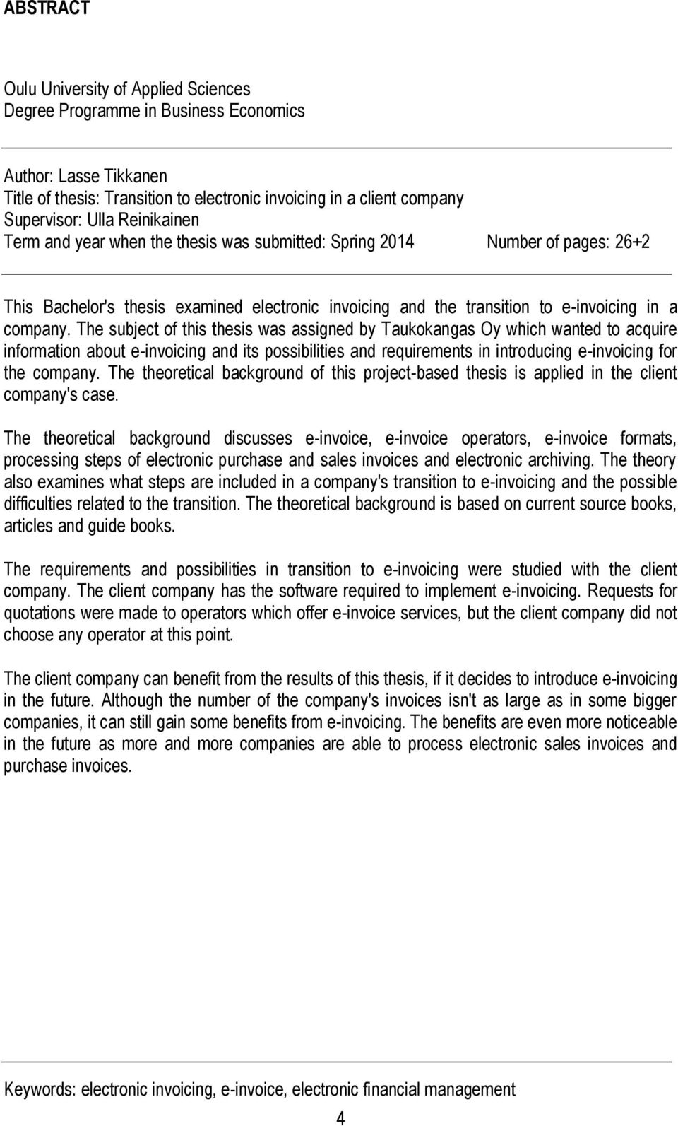 The subject of this thesis was assigned by Taukokangas Oy which wanted to acquire information about e-invoicing and its possibilities and requirements in introducing e-invoicing for the company.